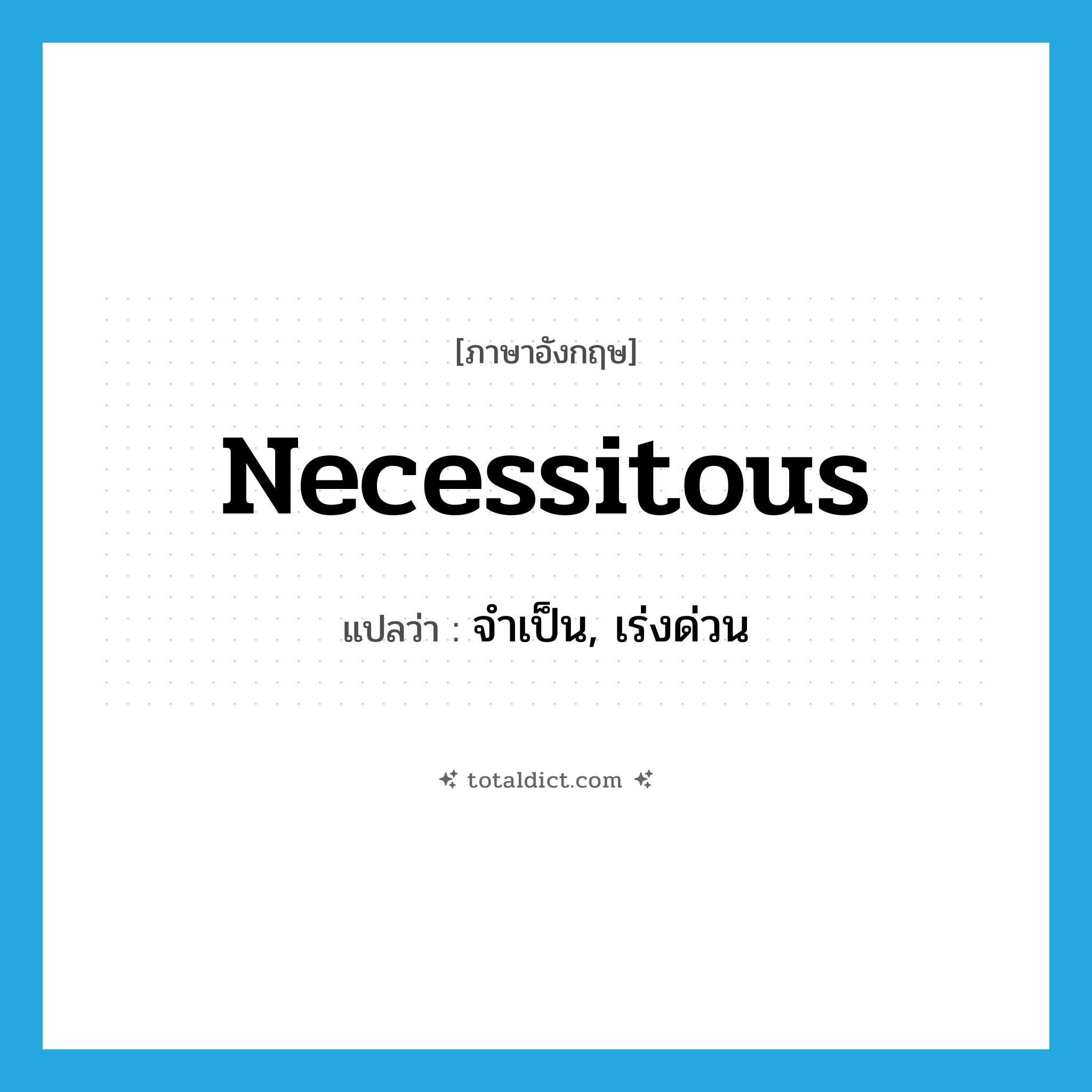 necessitous แปลว่า?, คำศัพท์ภาษาอังกฤษ necessitous แปลว่า จำเป็น, เร่งด่วน ประเภท ADJ หมวด ADJ