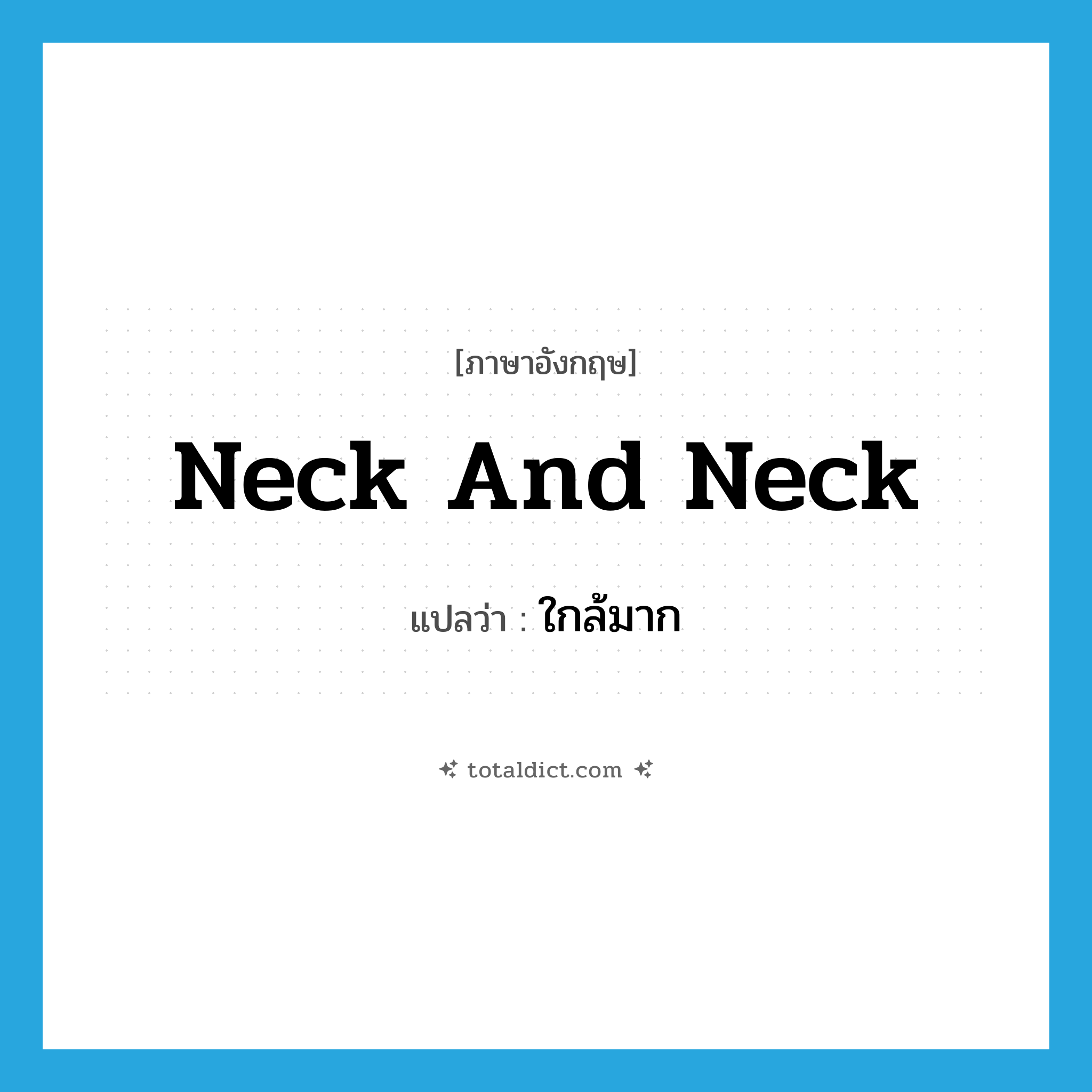 neck and neck แปลว่า?, คำศัพท์ภาษาอังกฤษ neck and neck แปลว่า ใกล้มาก ประเภท ADV หมวด ADV