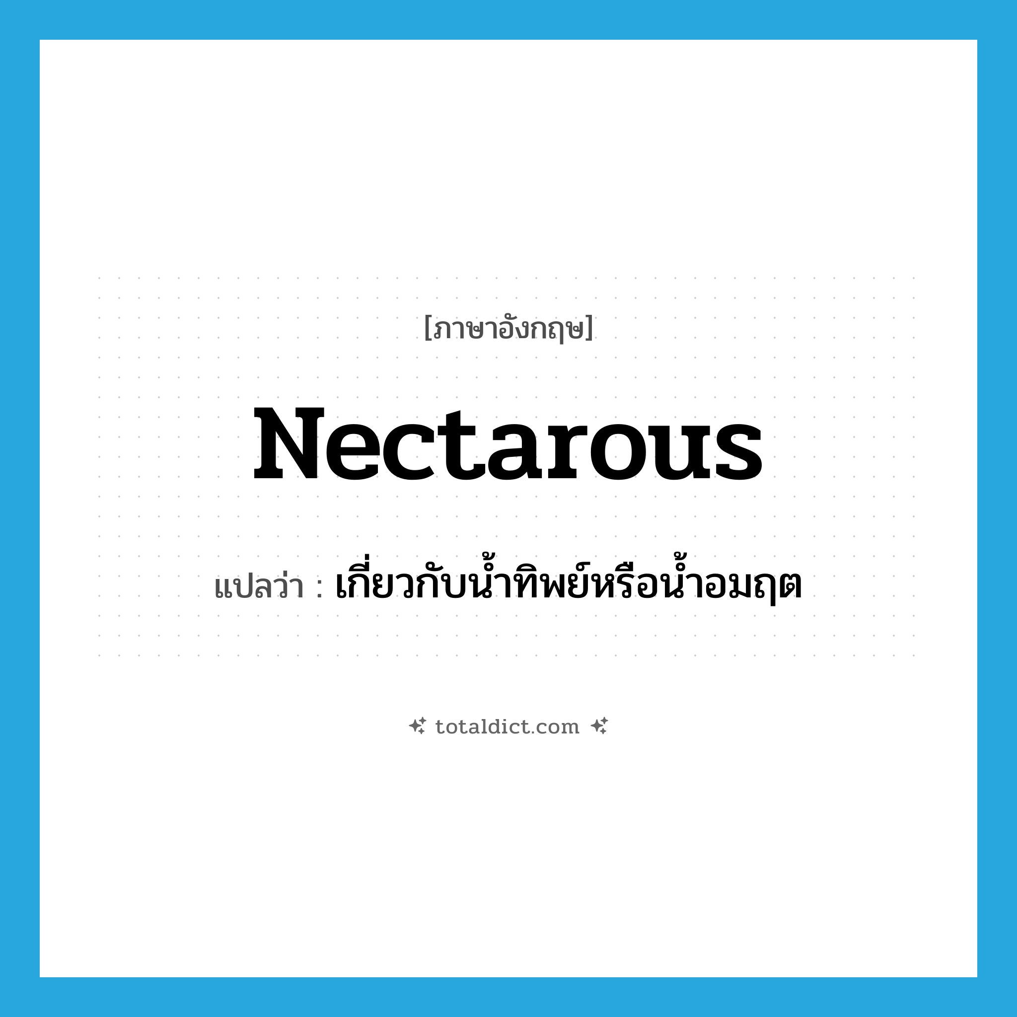 nectarous แปลว่า?, คำศัพท์ภาษาอังกฤษ nectarous แปลว่า เกี่ยวกับน้ำทิพย์หรือน้ำอมฤต ประเภท ADJ หมวด ADJ