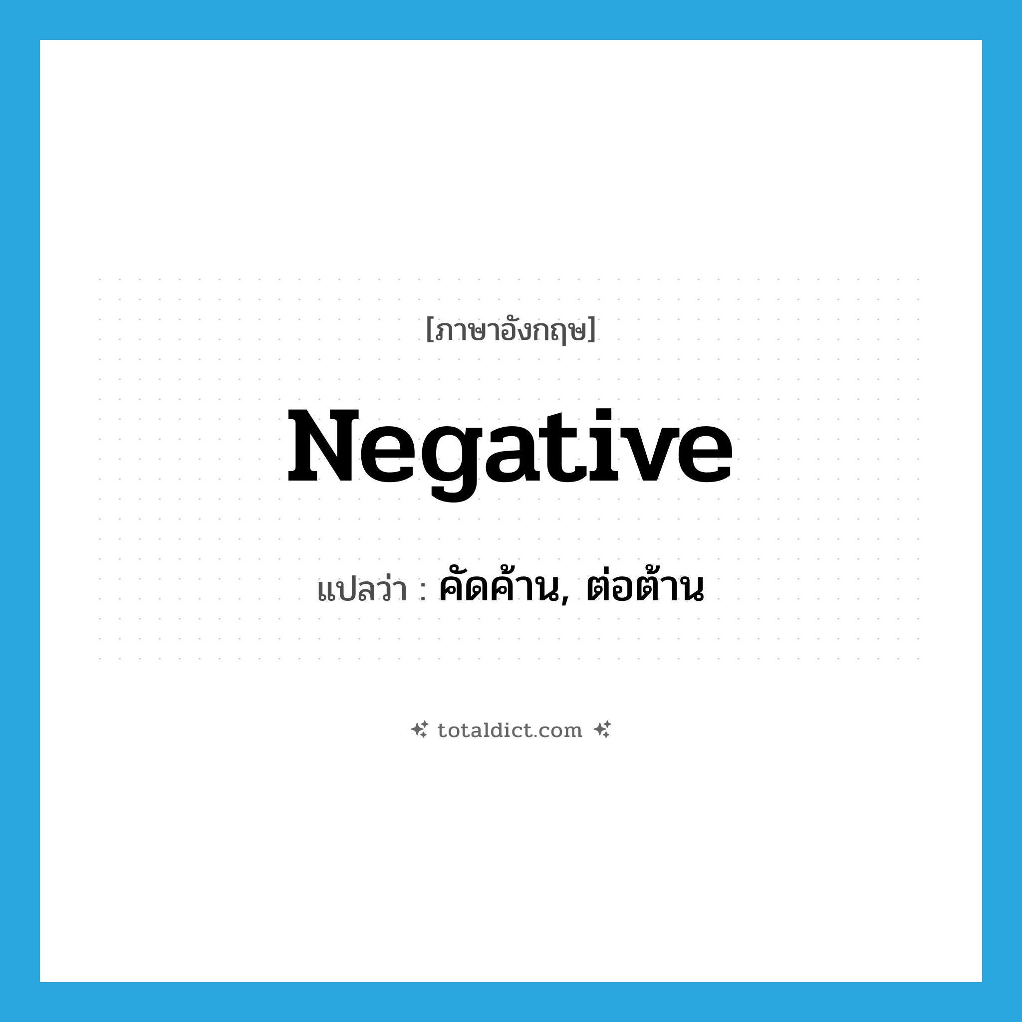 negative แปลว่า?, คำศัพท์ภาษาอังกฤษ negative แปลว่า คัดค้าน, ต่อต้าน ประเภท VT หมวด VT