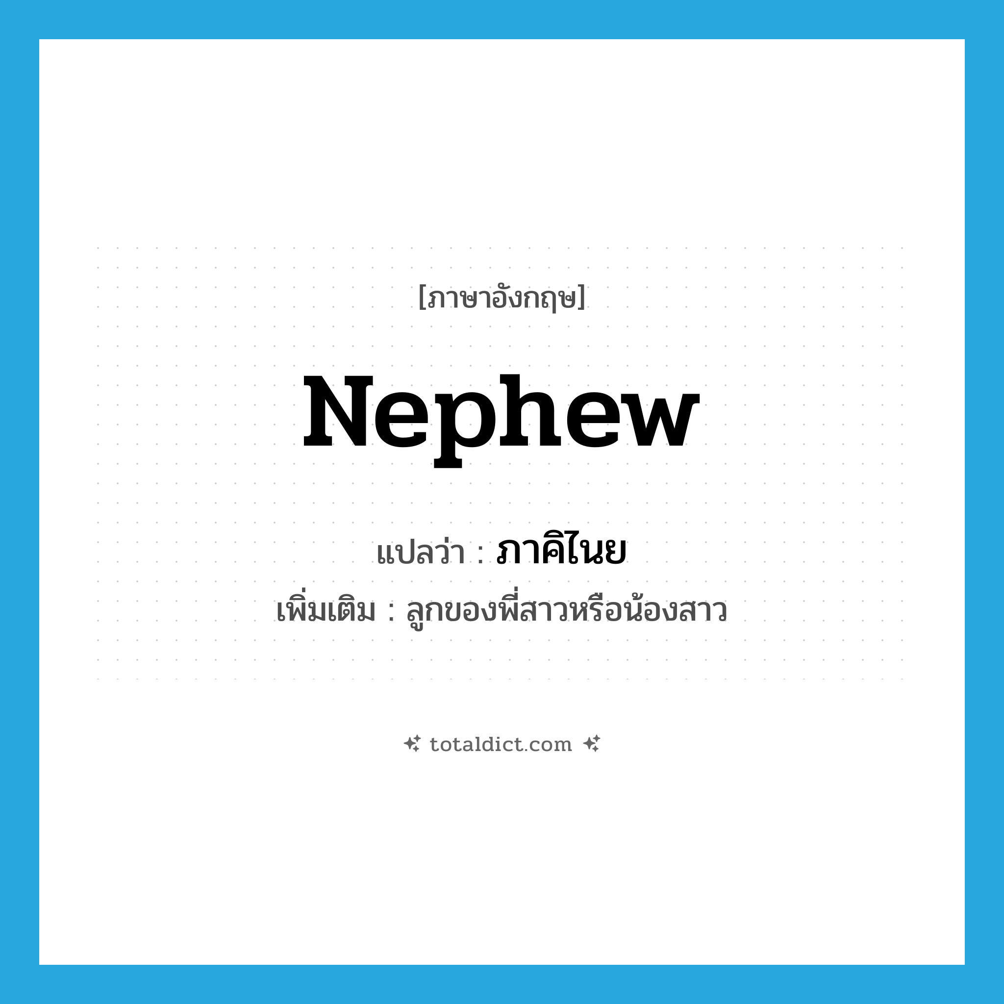 nephew แปลว่า?, คำศัพท์ภาษาอังกฤษ nephew แปลว่า ภาคิไนย ประเภท N เพิ่มเติม ลูกของพี่สาวหรือน้องสาว หมวด N