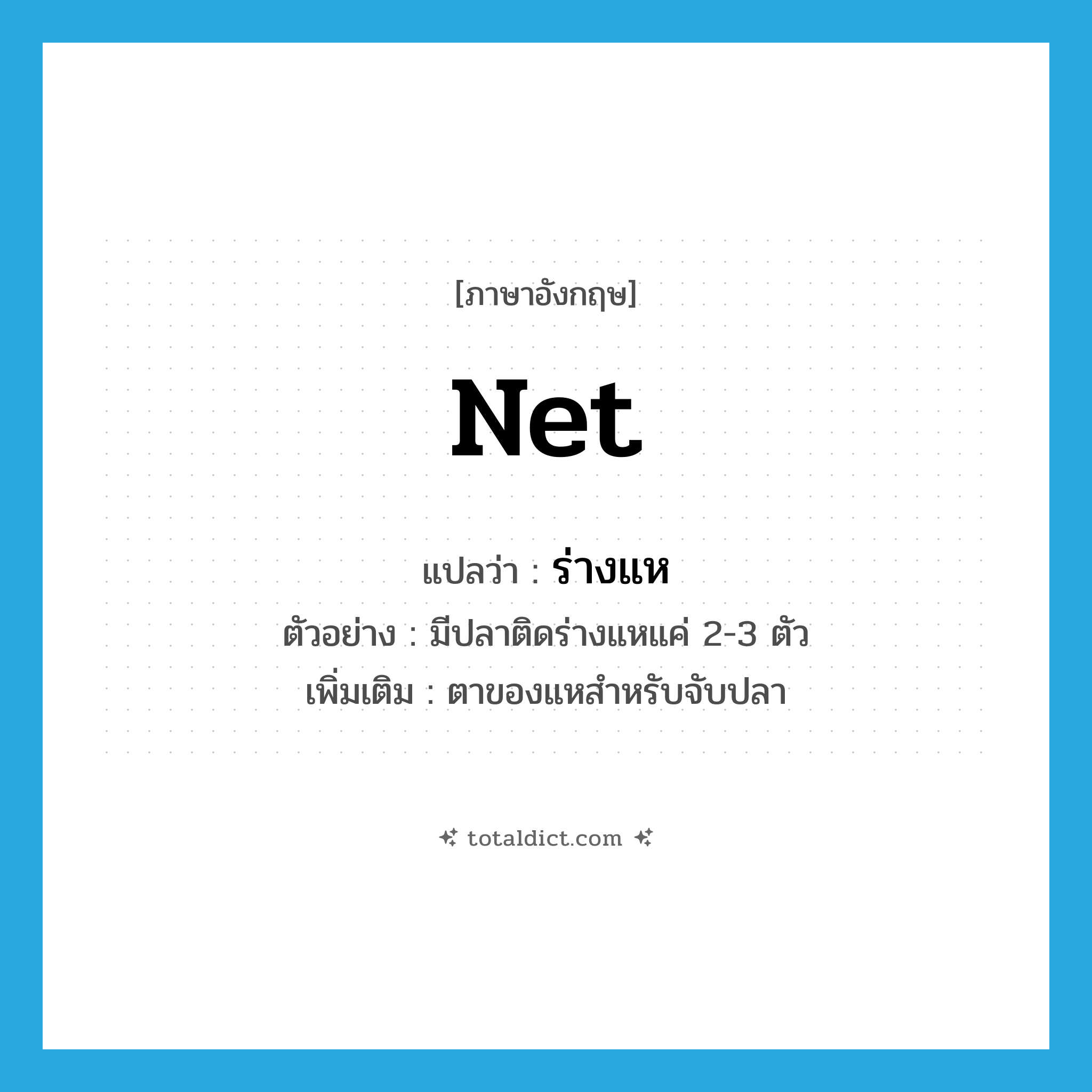 net แปลว่า?, คำศัพท์ภาษาอังกฤษ net แปลว่า ร่างแห ประเภท N ตัวอย่าง มีปลาติดร่างแหแค่ 2-3 ตัว เพิ่มเติม ตาของแหสำหรับจับปลา หมวด N