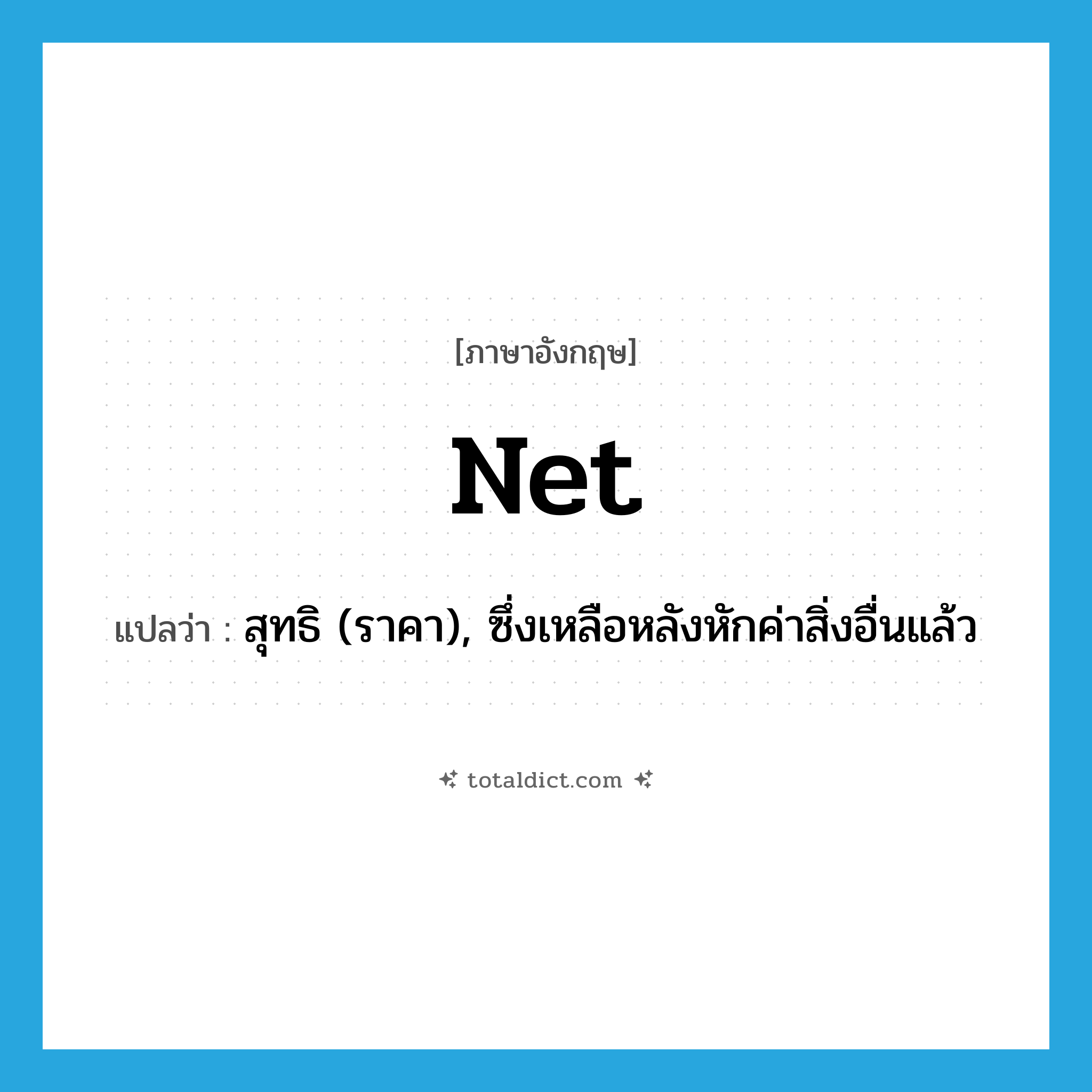 net แปลว่า?, คำศัพท์ภาษาอังกฤษ net แปลว่า สุทธิ (ราคา), ซึ่งเหลือหลังหักค่าสิ่งอื่นแล้ว ประเภท ADJ หมวด ADJ