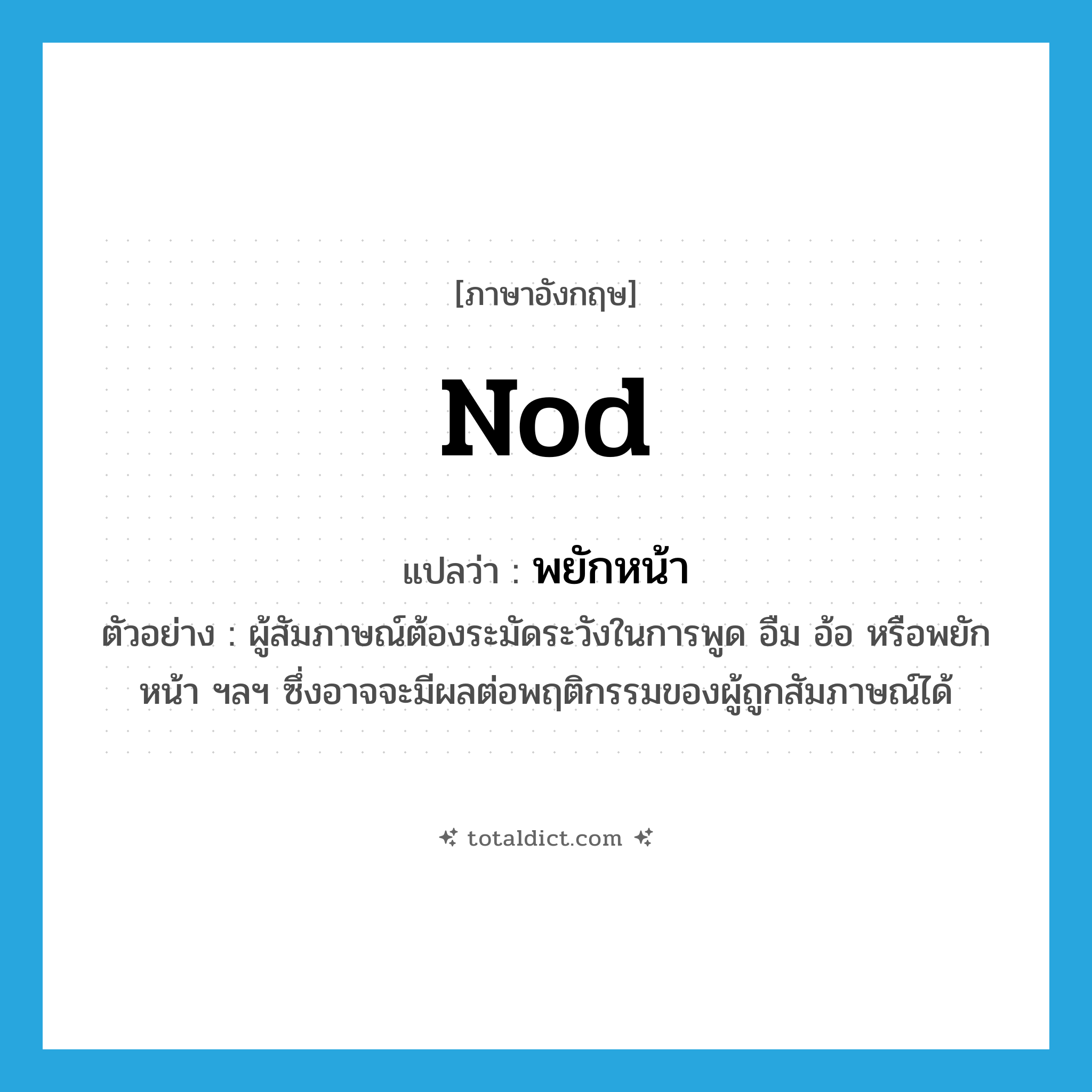 nod แปลว่า?, คำศัพท์ภาษาอังกฤษ nod แปลว่า พยักหน้า ประเภท V ตัวอย่าง ผู้สัมภาษณ์ต้องระมัดระวังในการพูด อืม อ้อ หรือพยักหน้า ฯลฯ ซึ่งอาจจะมีผลต่อพฤติกรรมของผู้ถูกสัมภาษณ์ได้ หมวด V