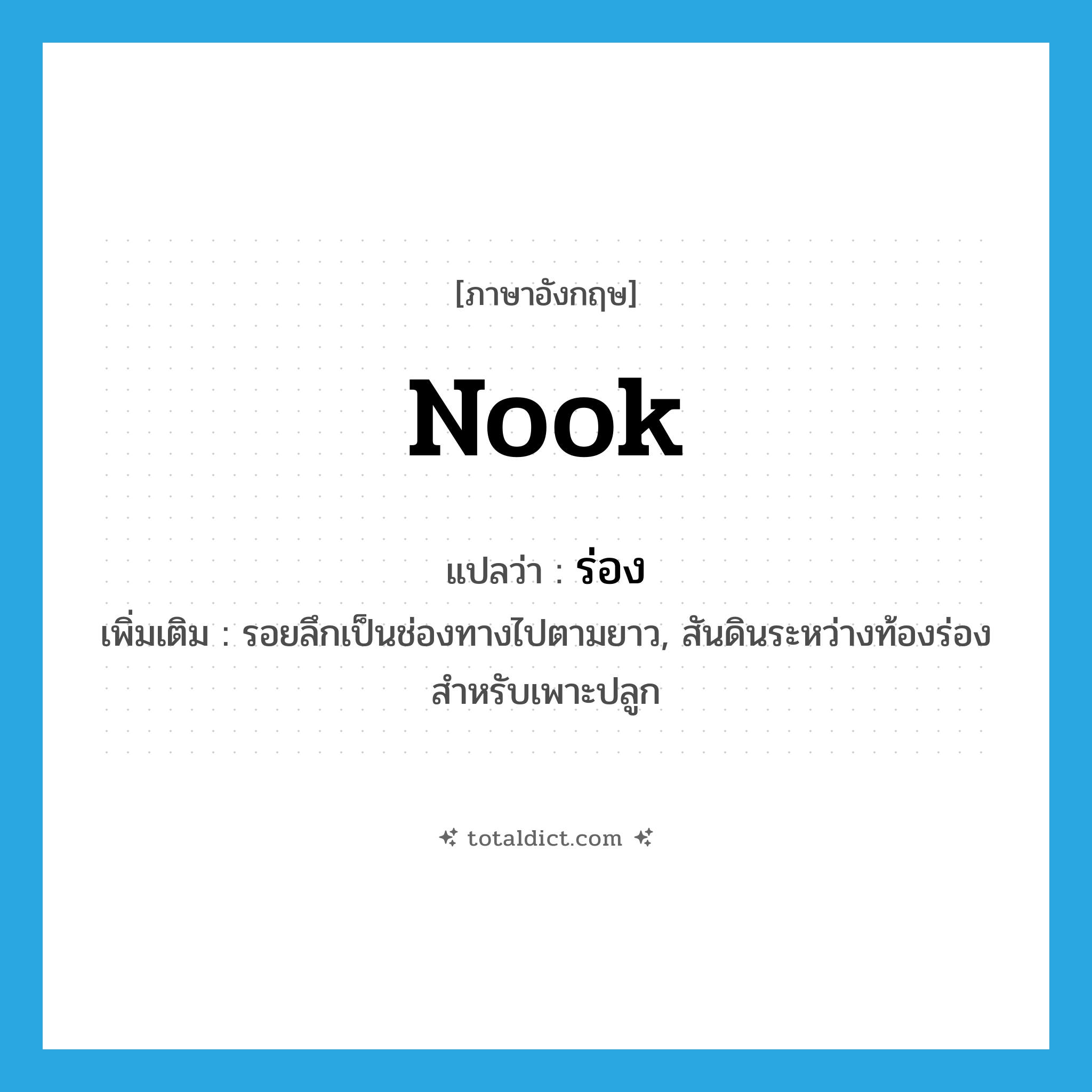 nook แปลว่า?, คำศัพท์ภาษาอังกฤษ nook แปลว่า ร่อง ประเภท N เพิ่มเติม รอยลึกเป็นช่องทางไปตามยาว, สันดินระหว่างท้องร่องสำหรับเพาะปลูก หมวด N