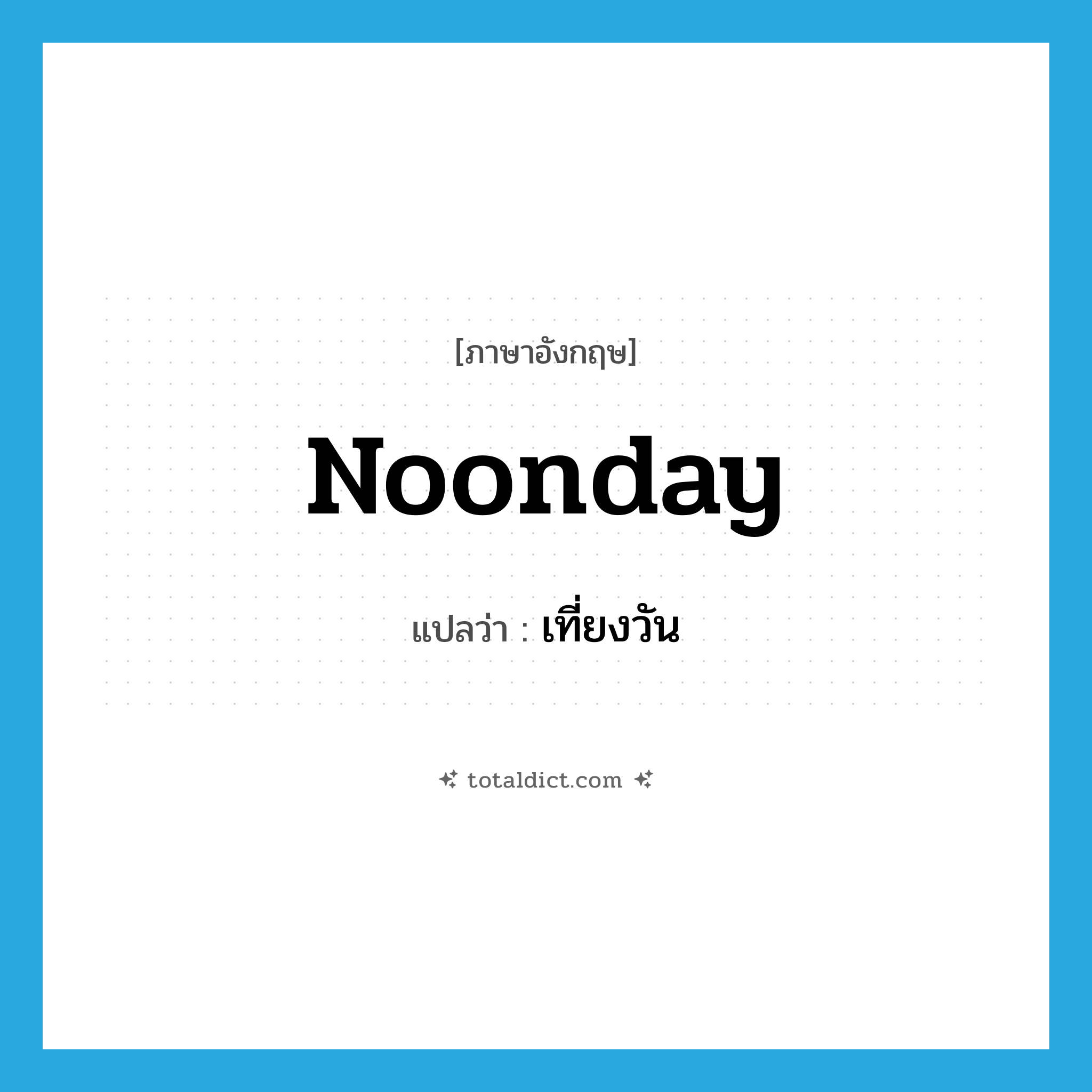 noonday แปลว่า?, คำศัพท์ภาษาอังกฤษ noonday แปลว่า เที่ยงวัน ประเภท N หมวด N