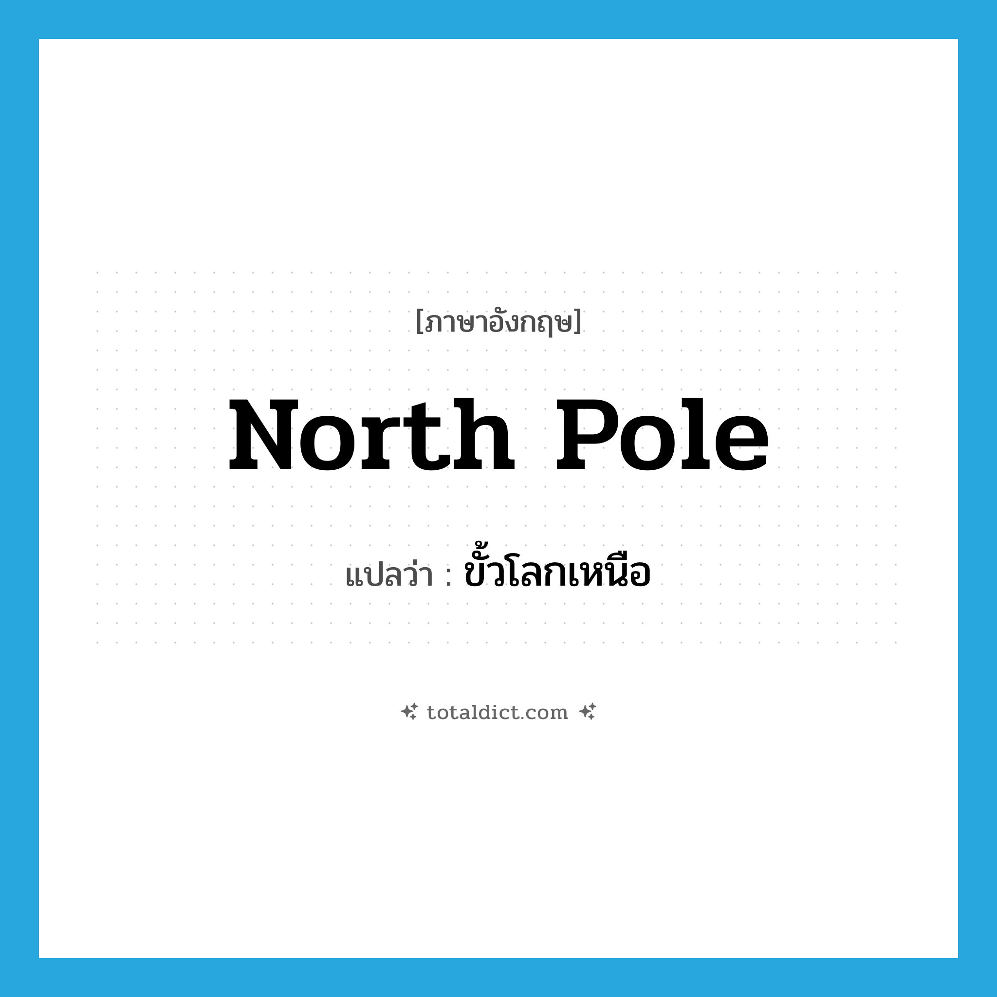 North Pole แปลว่า?, คำศัพท์ภาษาอังกฤษ North Pole แปลว่า ขั้วโลกเหนือ ประเภท N หมวด N