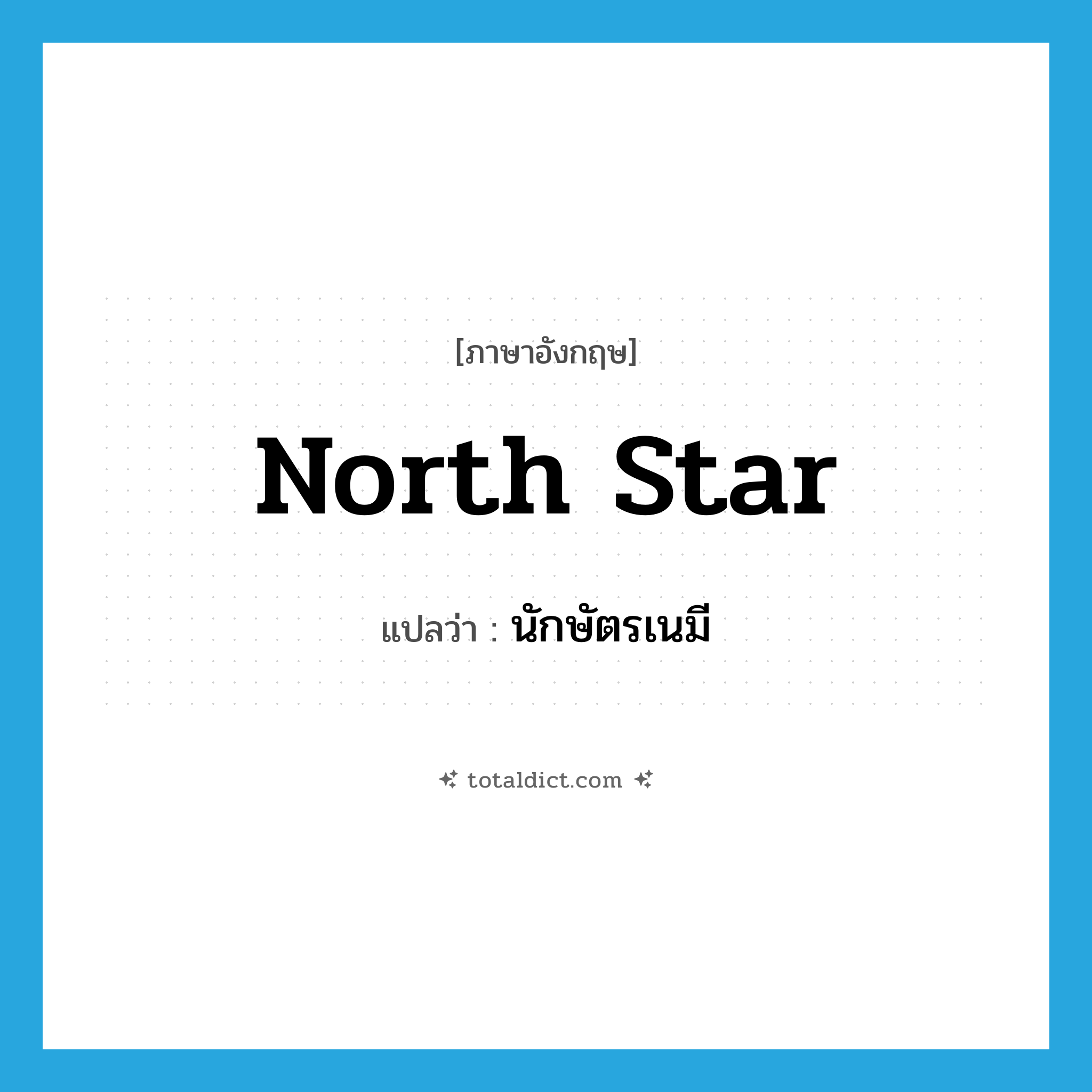 North Star แปลว่า?, คำศัพท์ภาษาอังกฤษ north star แปลว่า นักษัตรเนมี ประเภท N หมวด N