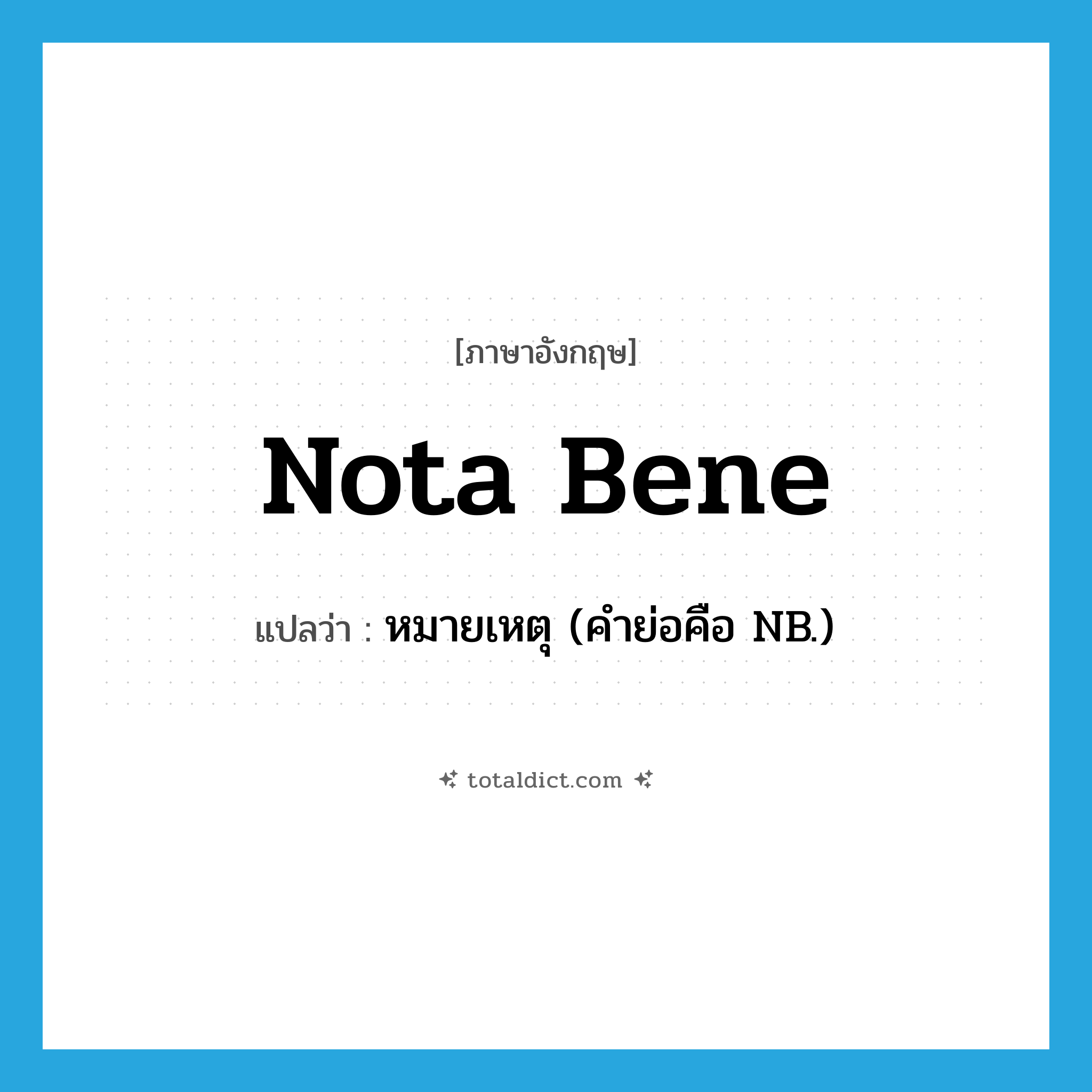 nota bene แปลว่า?, คำศัพท์ภาษาอังกฤษ nota bene แปลว่า หมายเหตุ (คำย่อคือ NB.) ประเภท N หมวด N