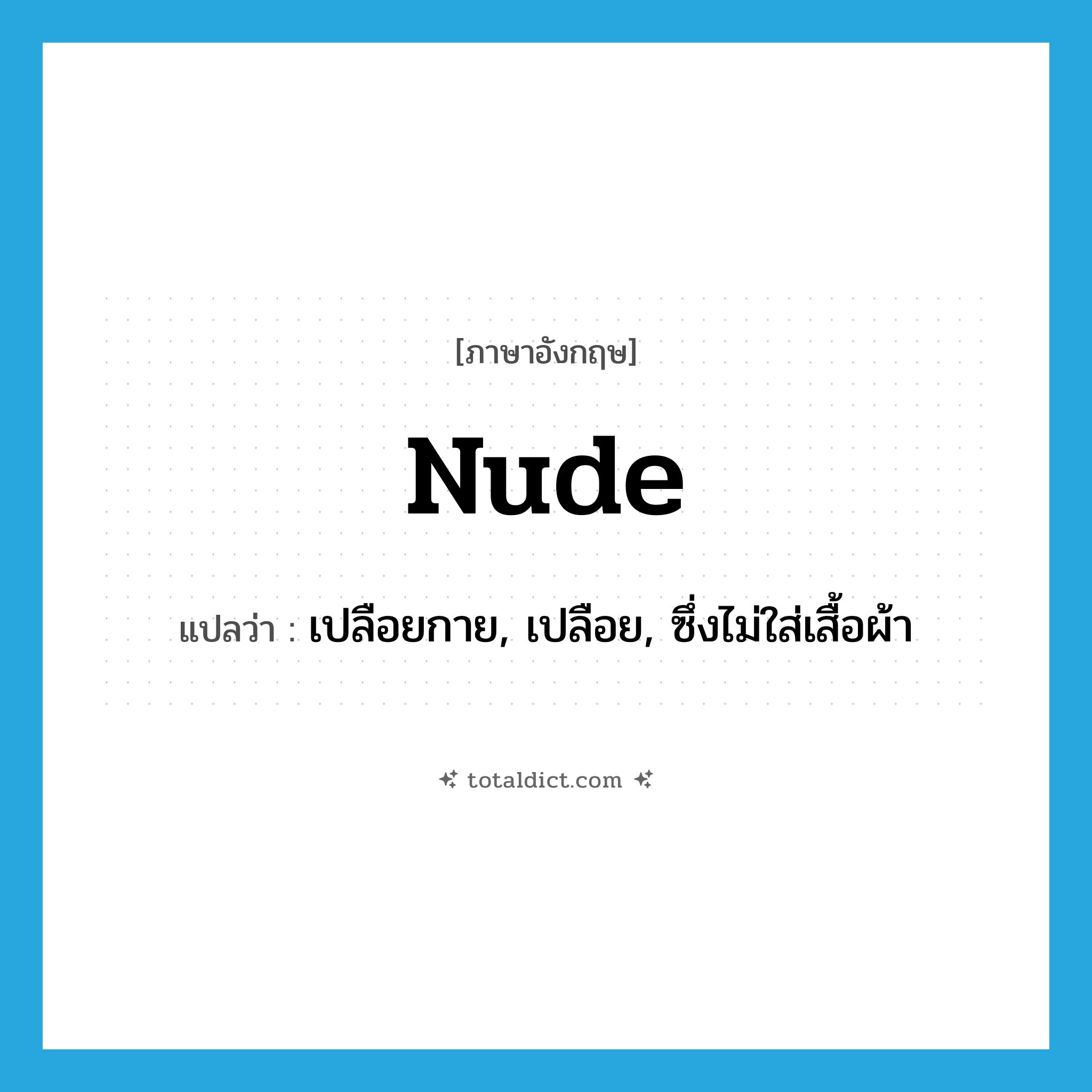 nude แปลว่า?, คำศัพท์ภาษาอังกฤษ nude แปลว่า เปลือยกาย, เปลือย, ซึ่งไม่ใส่เสื้อผ้า ประเภท ADJ หมวด ADJ