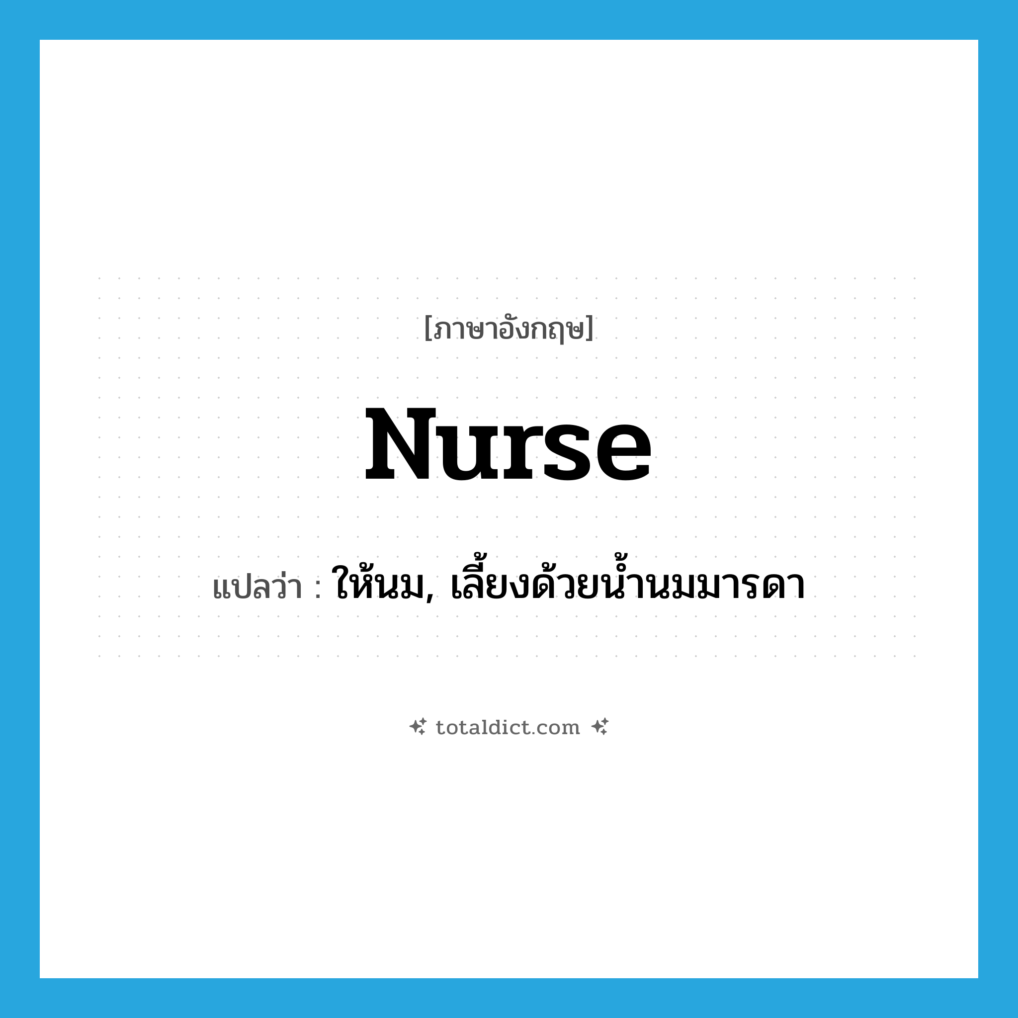 nurse แปลว่า?, คำศัพท์ภาษาอังกฤษ nurse แปลว่า ให้นม, เลี้ยงด้วยน้ำนมมารดา ประเภท VT หมวด VT