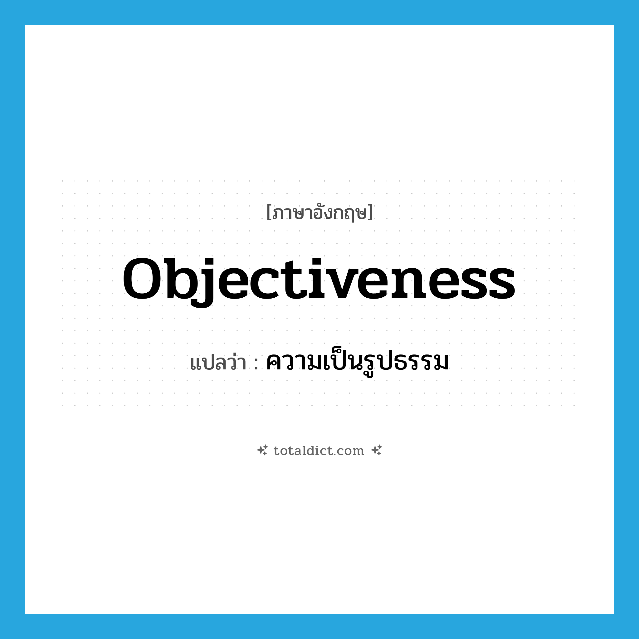 objectiveness แปลว่า?, คำศัพท์ภาษาอังกฤษ objectiveness แปลว่า ความเป็นรูปธรรม ประเภท N หมวด N