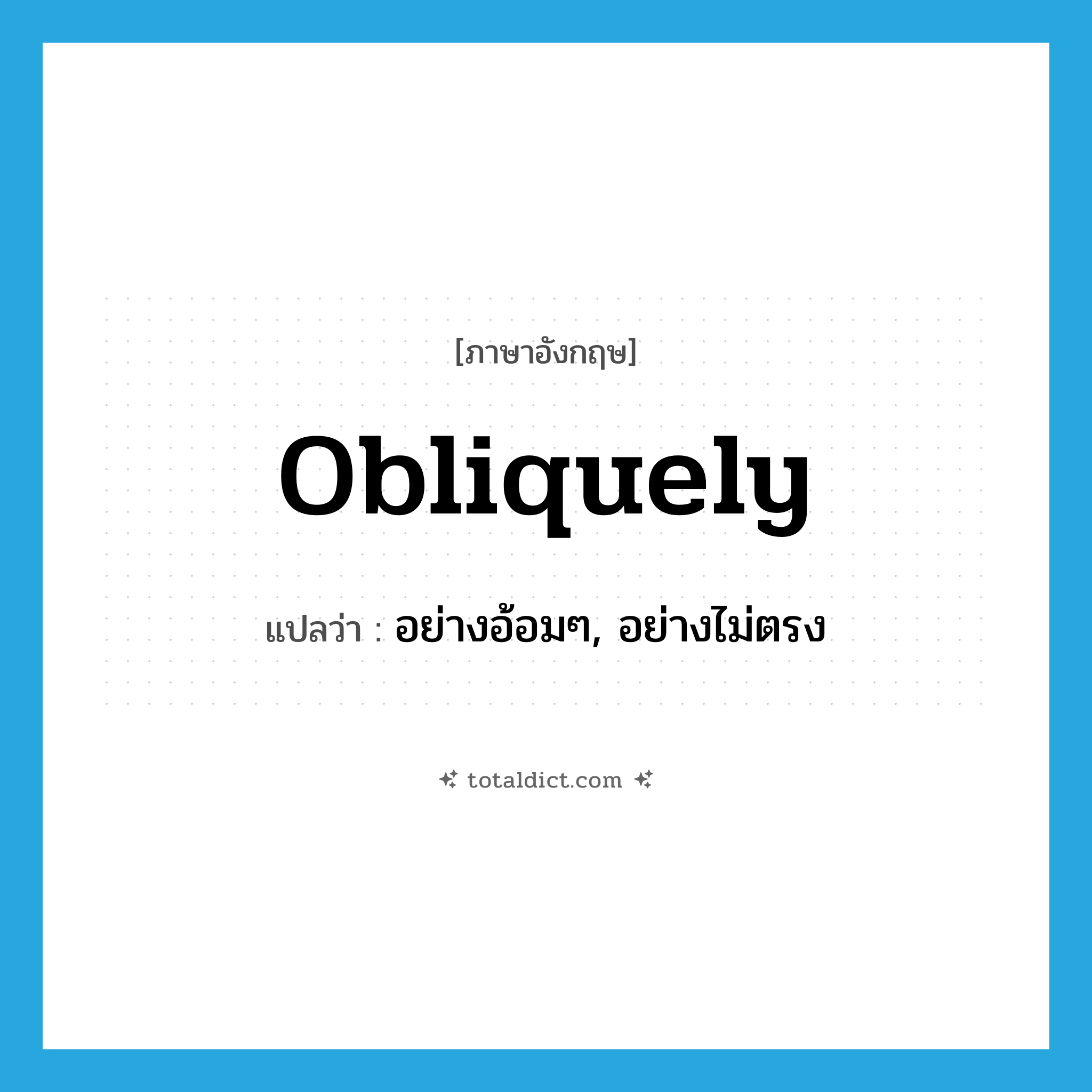 obliquely แปลว่า?, คำศัพท์ภาษาอังกฤษ obliquely แปลว่า อย่างอ้อมๆ, อย่างไม่ตรง ประเภท ADV หมวด ADV