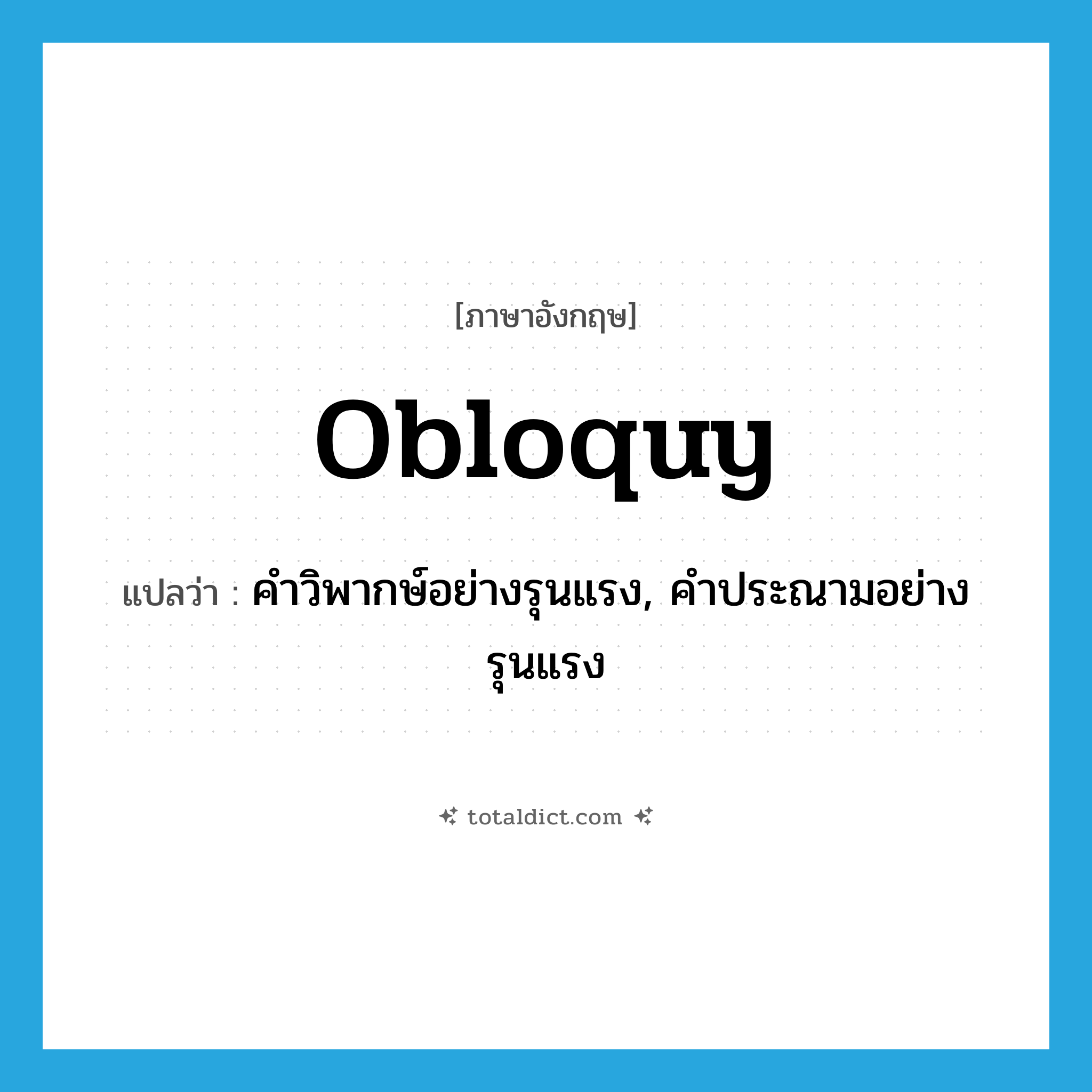 obloquy แปลว่า?, คำศัพท์ภาษาอังกฤษ obloquy แปลว่า คำวิพากษ์อย่างรุนแรง, คำประณามอย่างรุนแรง ประเภท N หมวด N