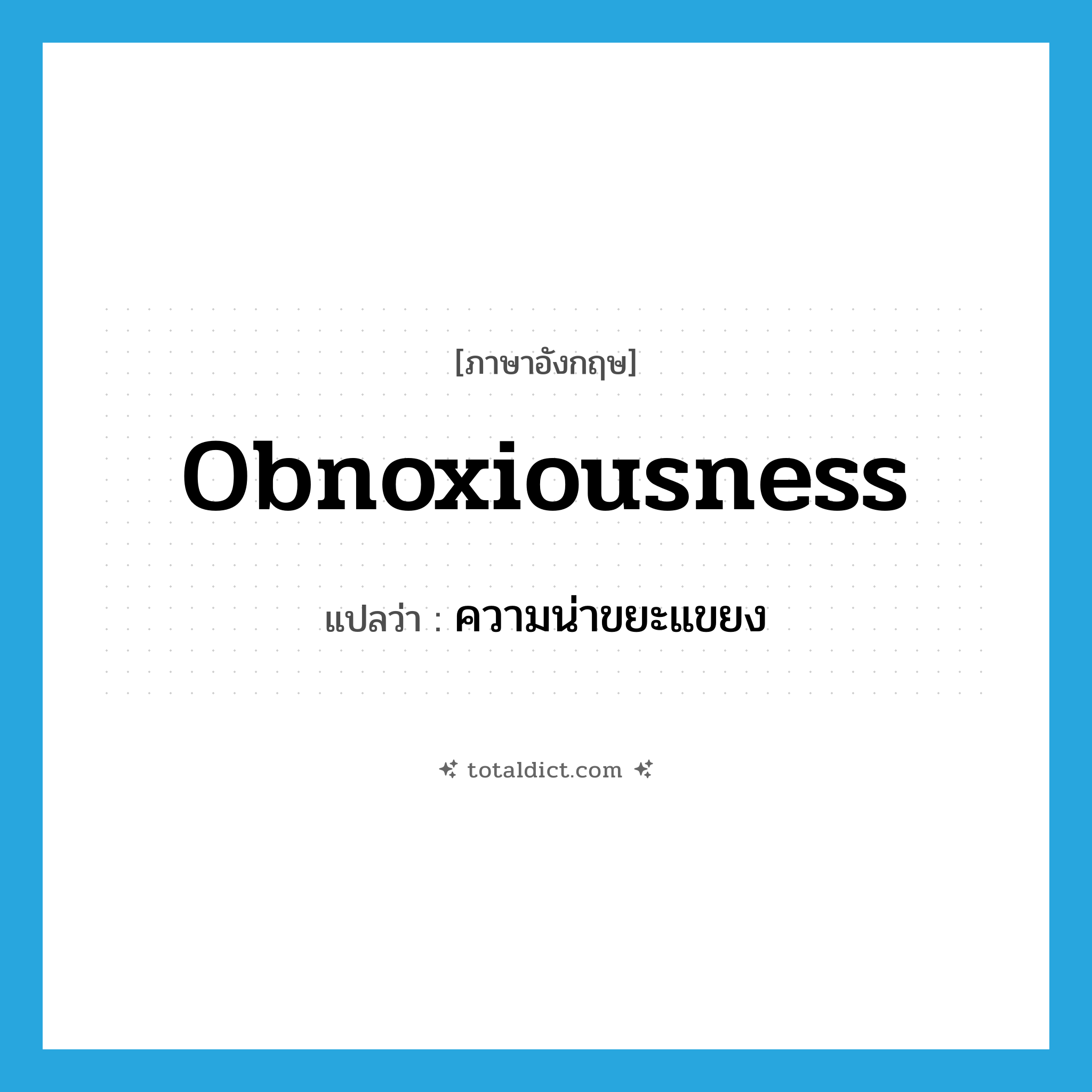 obnoxiousness แปลว่า?, คำศัพท์ภาษาอังกฤษ obnoxiousness แปลว่า ความน่าขยะแขยง ประเภท N หมวด N