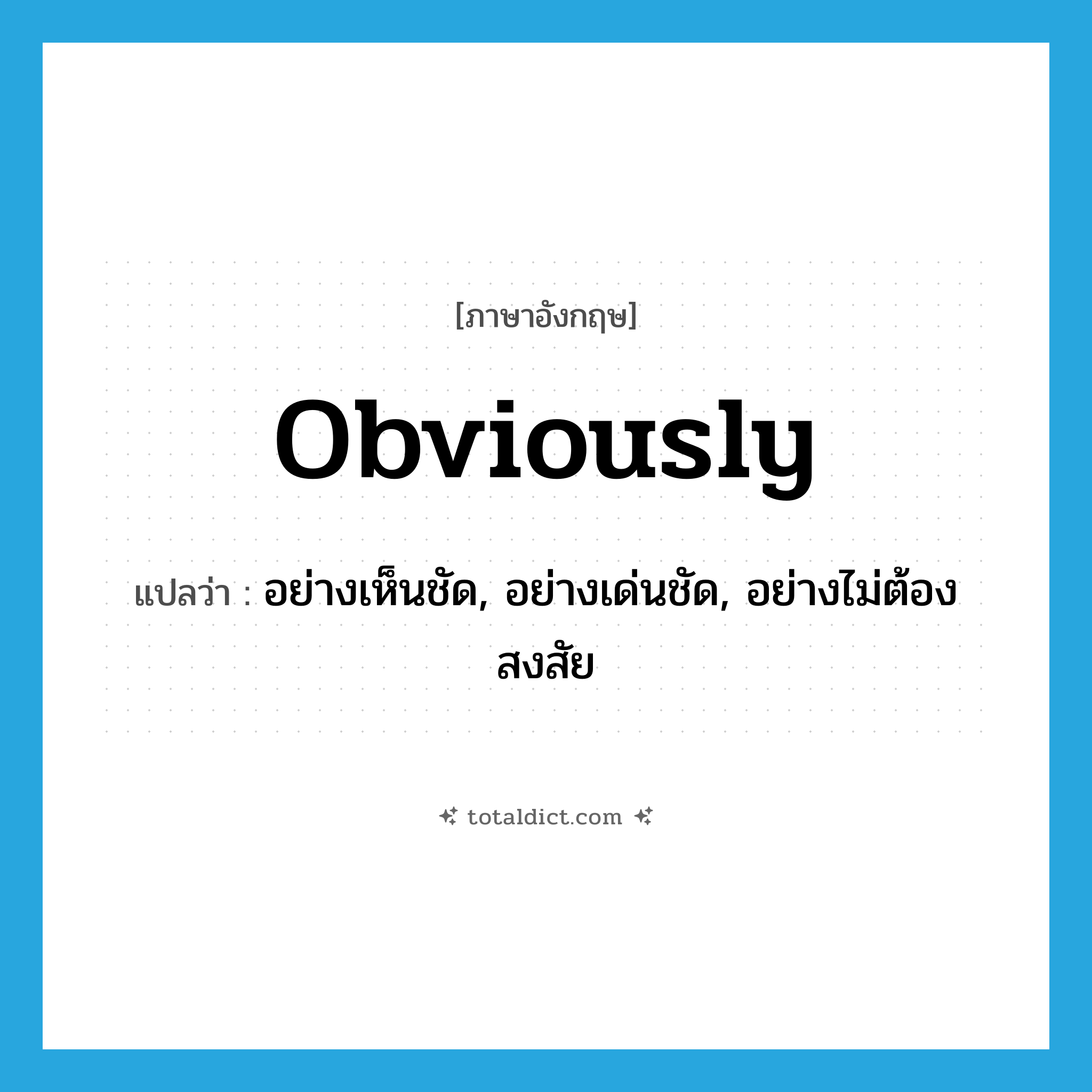 obviously แปลว่า?, คำศัพท์ภาษาอังกฤษ obviously แปลว่า อย่างเห็นชัด, อย่างเด่นชัด, อย่างไม่ต้องสงสัย ประเภท ADV หมวด ADV