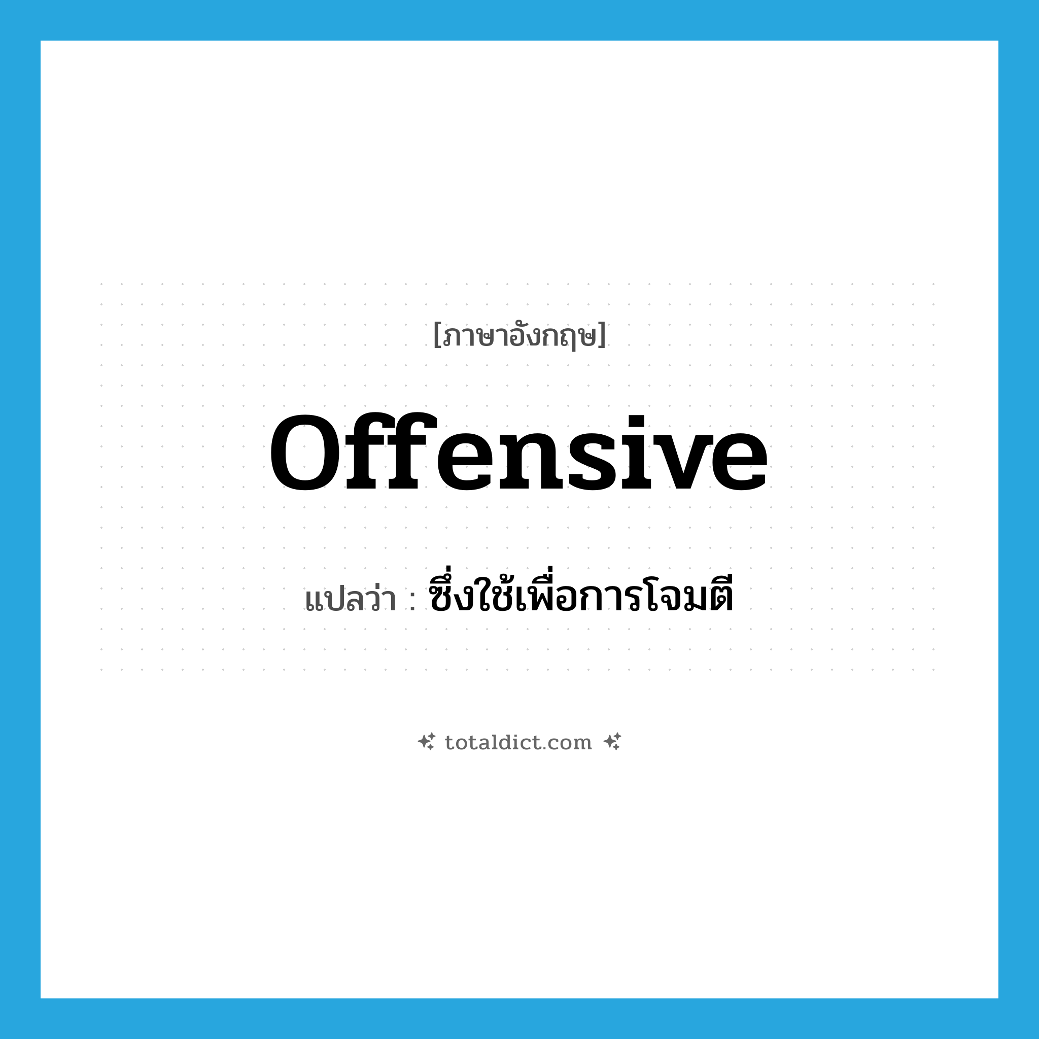 offensive แปลว่า?, คำศัพท์ภาษาอังกฤษ offensive แปลว่า ซึ่งใช้เพื่อการโจมตี ประเภท ADJ หมวด ADJ