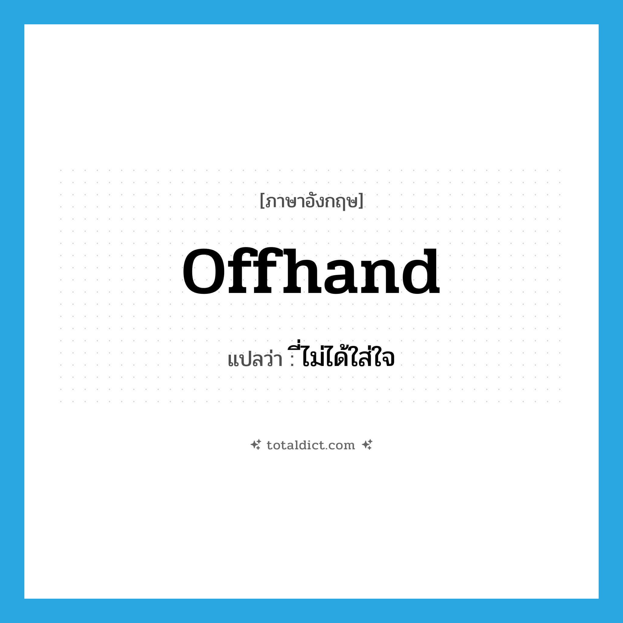 offhand แปลว่า?, คำศัพท์ภาษาอังกฤษ offhand แปลว่า ี่ไม่ได้ใส่ใจ ประเภท ADJ หมวด ADJ