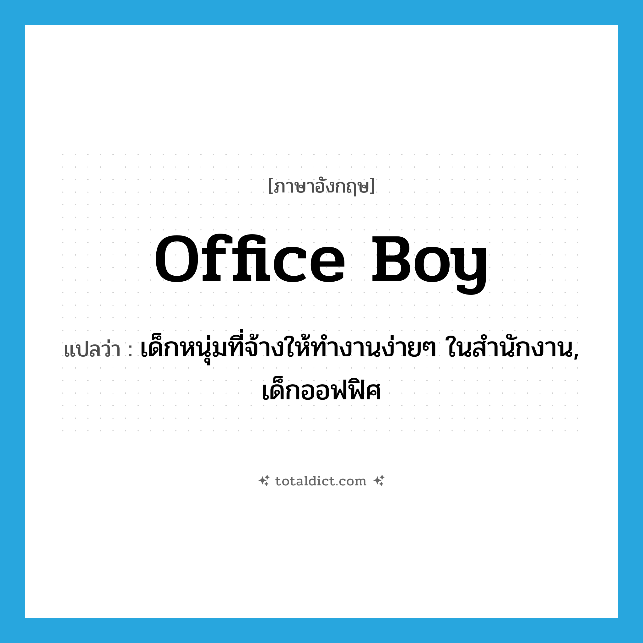 office boy แปลว่า?, คำศัพท์ภาษาอังกฤษ office boy แปลว่า เด็กหนุ่มที่จ้างให้ทำงานง่ายๆ ในสำนักงาน, เด็กออฟฟิศ ประเภท N หมวด N