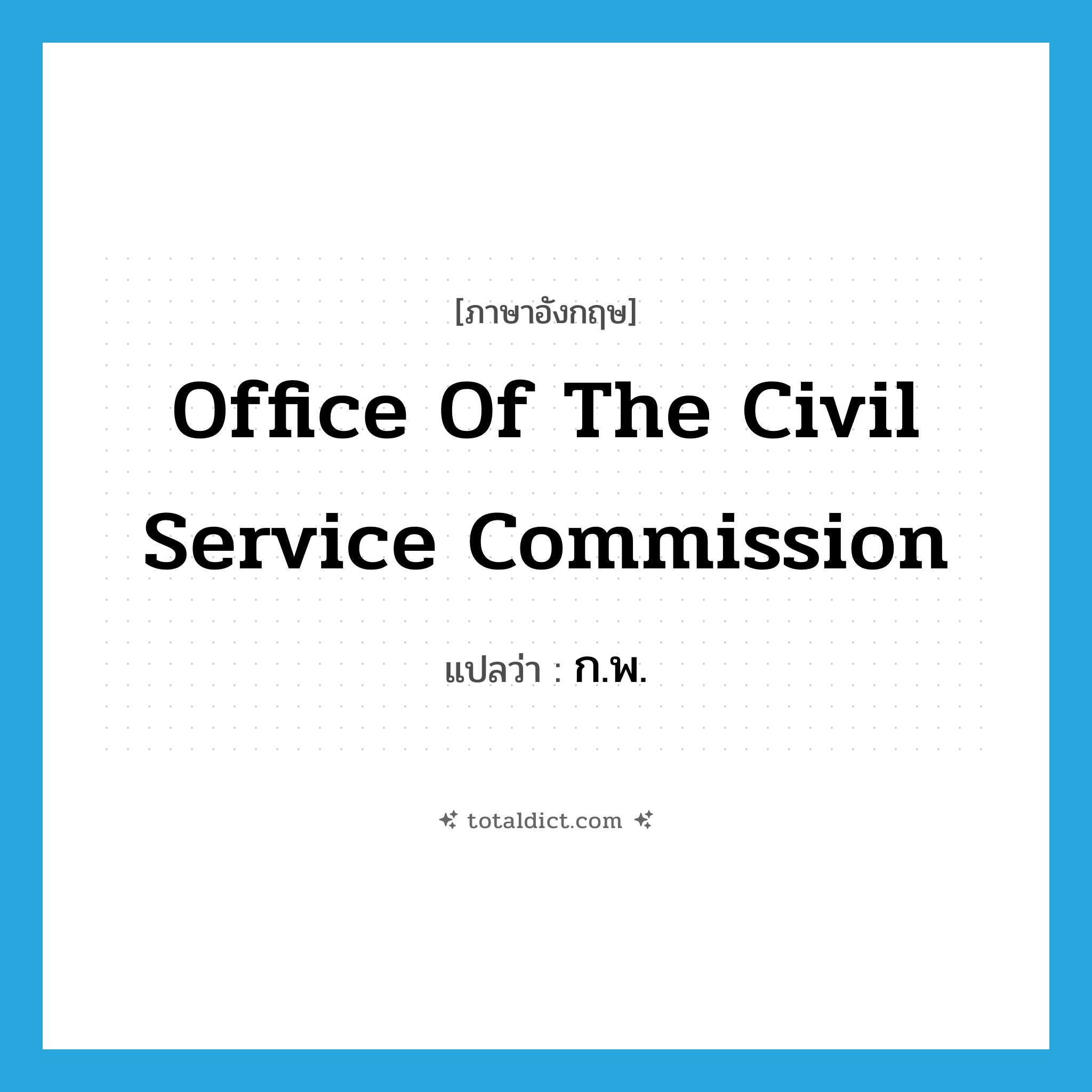 Office of the Civil Service Commission แปลว่า?, คำศัพท์ภาษาอังกฤษ Office of the Civil Service Commission แปลว่า ก.พ. ประเภท N หมวด N