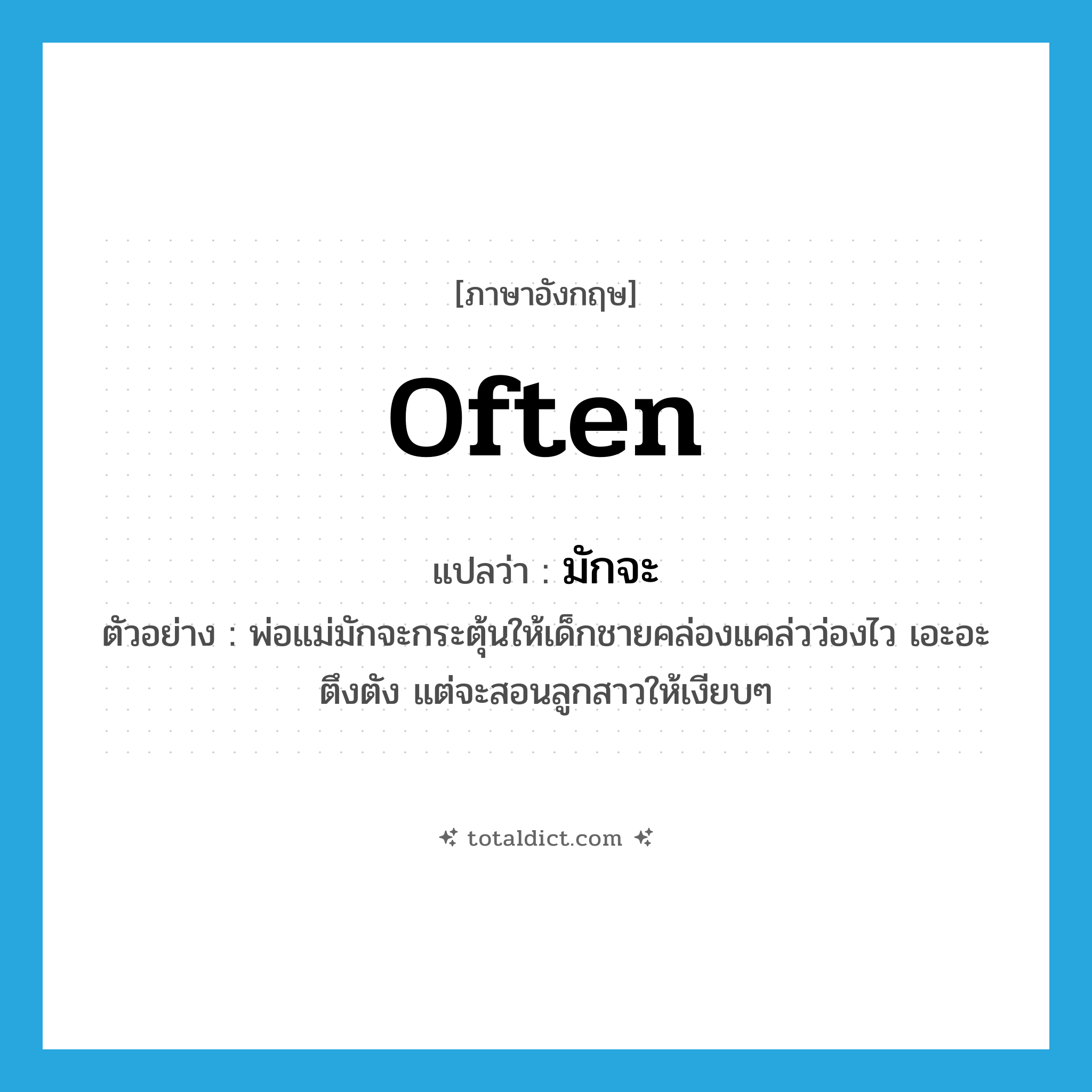 often แปลว่า?, คำศัพท์ภาษาอังกฤษ often แปลว่า มักจะ ประเภท ADV ตัวอย่าง พ่อแม่มักจะกระตุ้นให้เด็กชายคล่องแคล่วว่องไว เอะอะตึงตัง แต่จะสอนลูกสาวให้เงียบๆ หมวด ADV