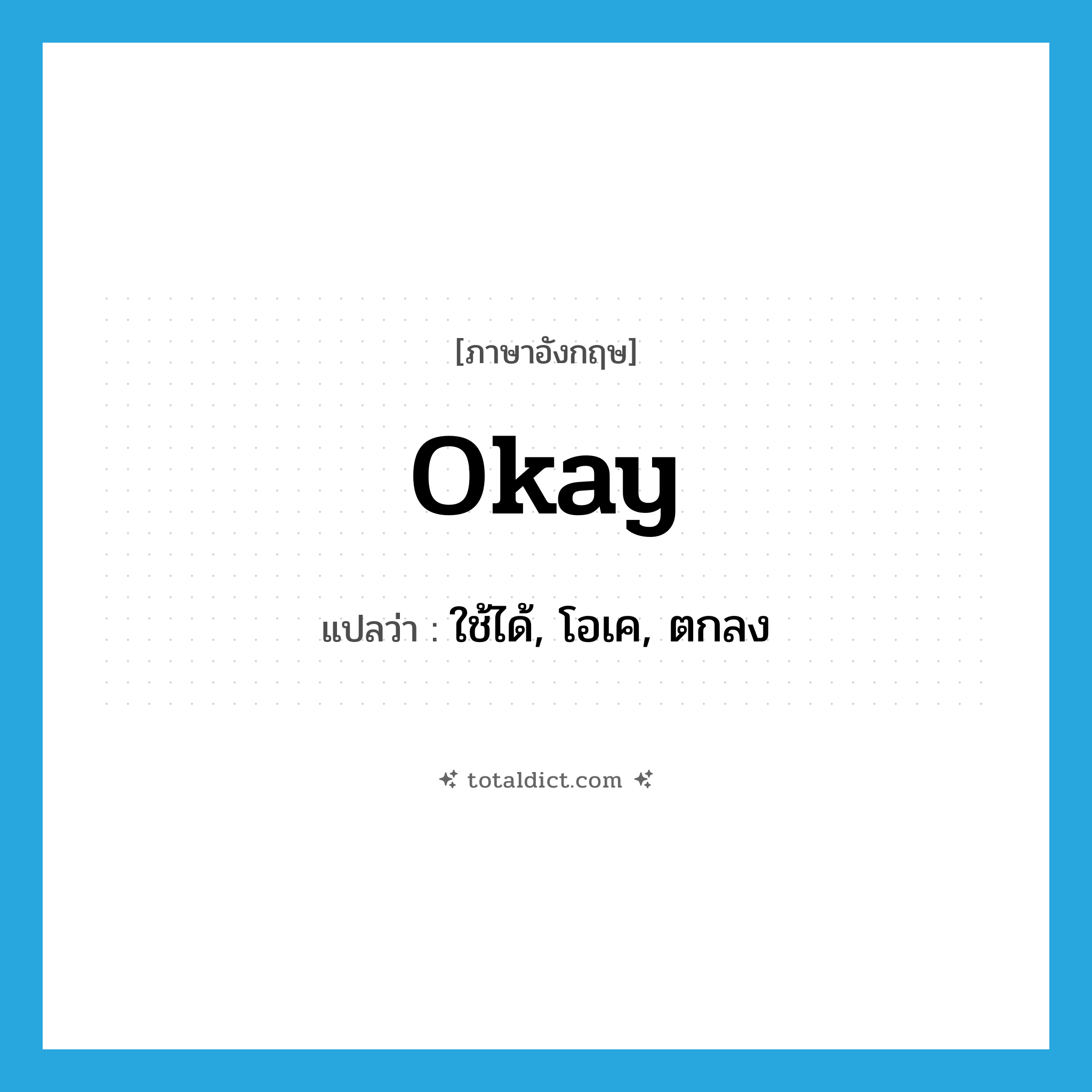 okay แปลว่า?, คำศัพท์ภาษาอังกฤษ okay แปลว่า ใช้ได้, โอเค, ตกลง ประเภท ADJ หมวด ADJ