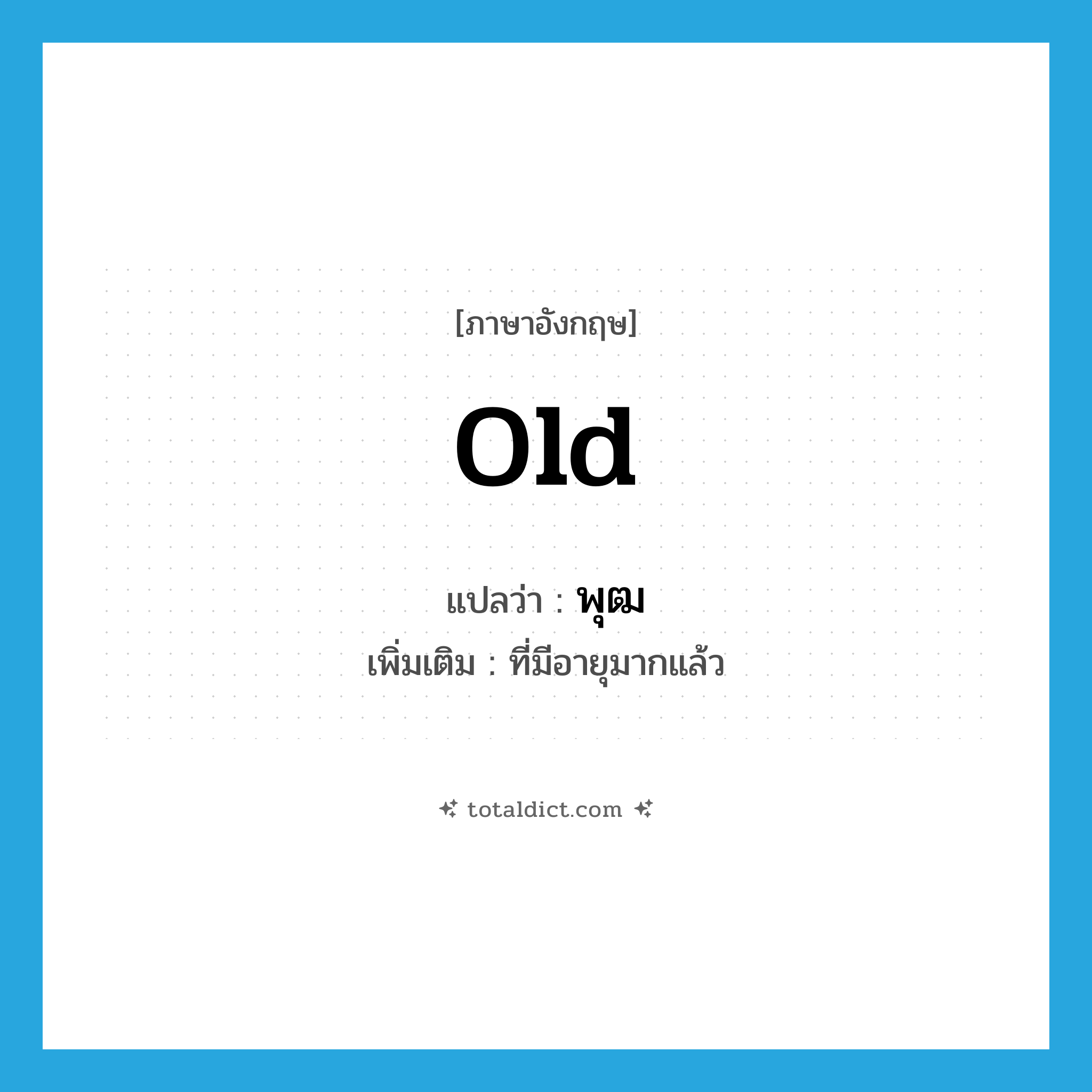 old แปลว่า?, คำศัพท์ภาษาอังกฤษ old แปลว่า พุฒ ประเภท ADJ เพิ่มเติม ที่มีอายุมากแล้ว หมวด ADJ