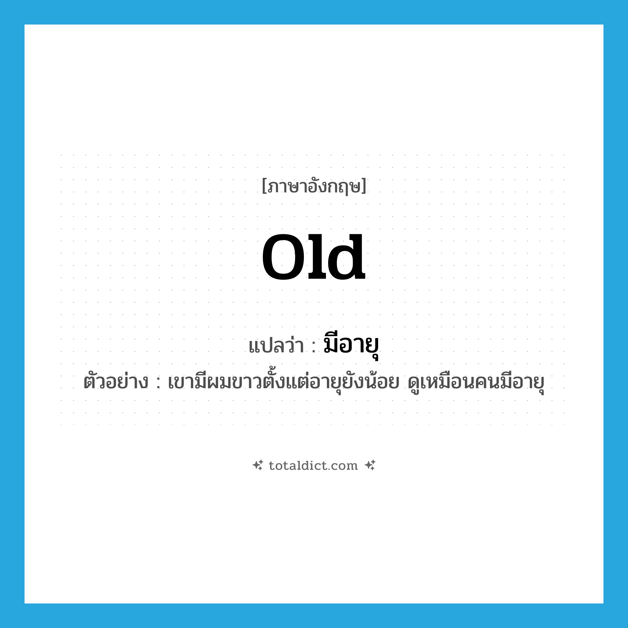 old แปลว่า?, คำศัพท์ภาษาอังกฤษ old แปลว่า มีอายุ ประเภท ADJ ตัวอย่าง เขามีผมขาวตั้งแต่อายุยังน้อย ดูเหมือนคนมีอายุ หมวด ADJ