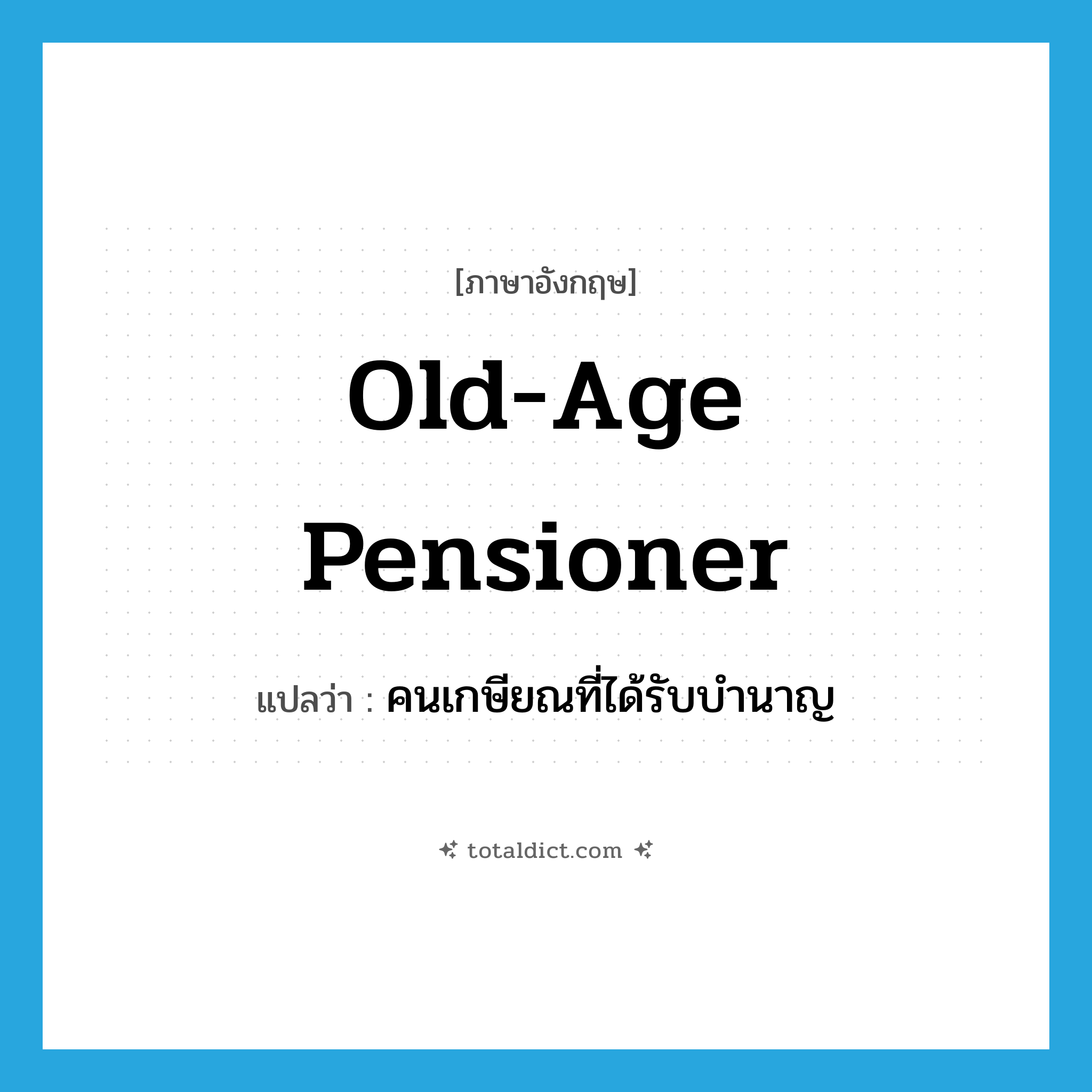 old-age pensioner แปลว่า?, คำศัพท์ภาษาอังกฤษ old-age pensioner แปลว่า คนเกษียณที่ได้รับบำนาญ ประเภท N หมวด N