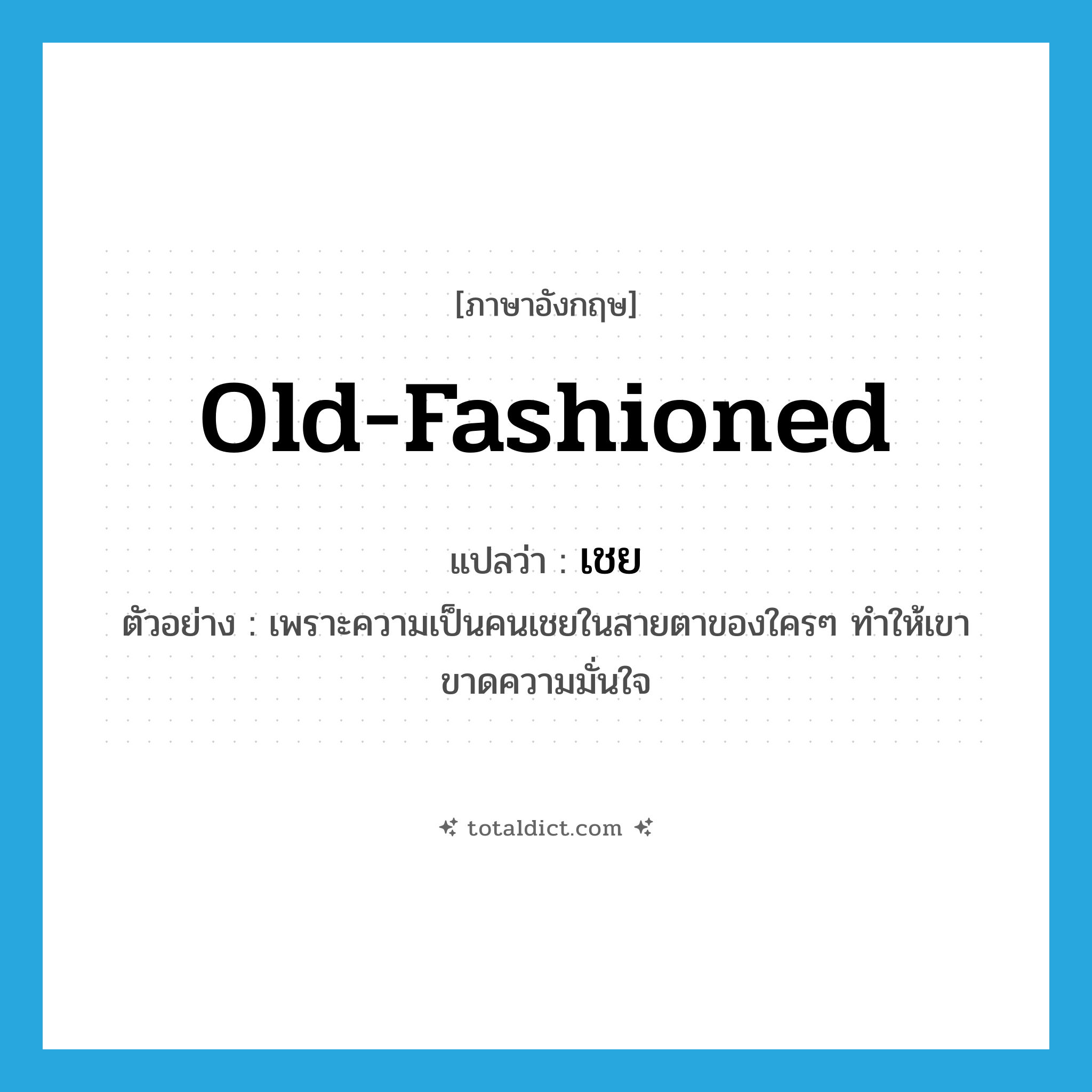 old-fashioned แปลว่า?, คำศัพท์ภาษาอังกฤษ old-fashioned แปลว่า เชย ประเภท ADJ ตัวอย่าง เพราะความเป็นคนเชยในสายตาของใครๆ ทำให้เขาขาดความมั่นใจ หมวด ADJ