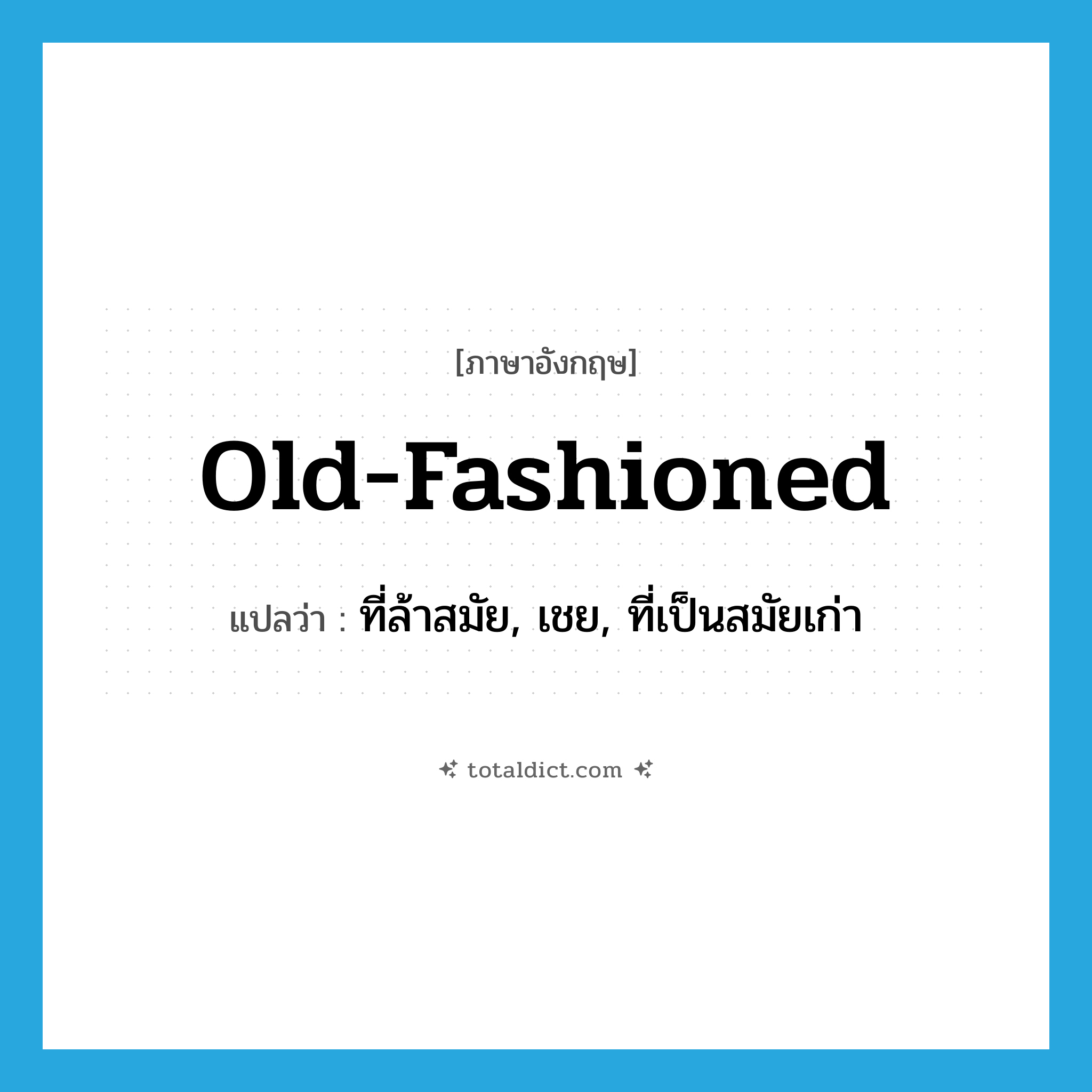 old-fashioned แปลว่า?, คำศัพท์ภาษาอังกฤษ old-fashioned แปลว่า ที่ล้าสมัย, เชย, ที่เป็นสมัยเก่า ประเภท ADJ หมวด ADJ