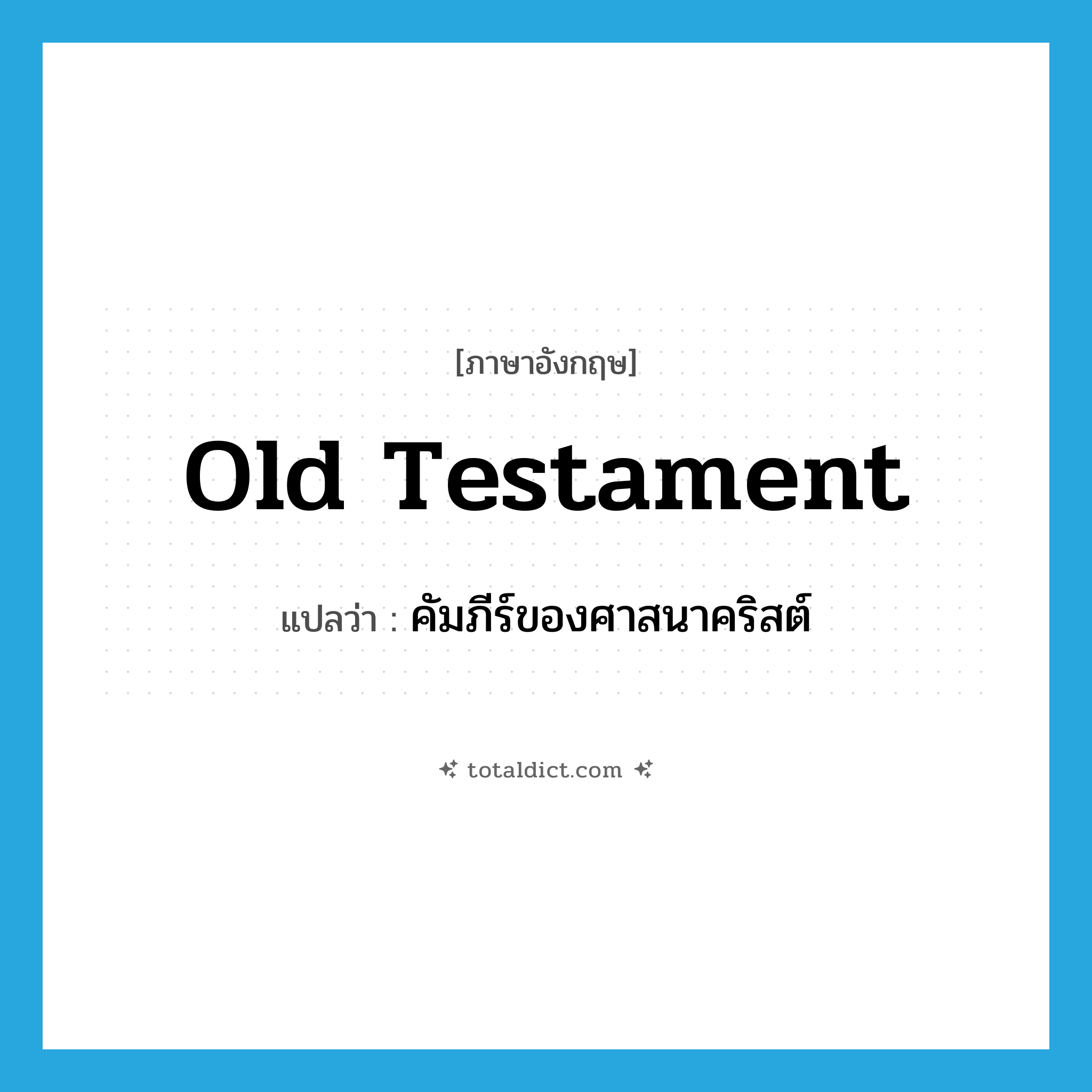 คัมภีร์ของศาสนาคริสต์ ภาษาอังกฤษ?, คำศัพท์ภาษาอังกฤษ คัมภีร์ของศาสนาคริสต์ แปลว่า Old Testament ประเภท N หมวด N