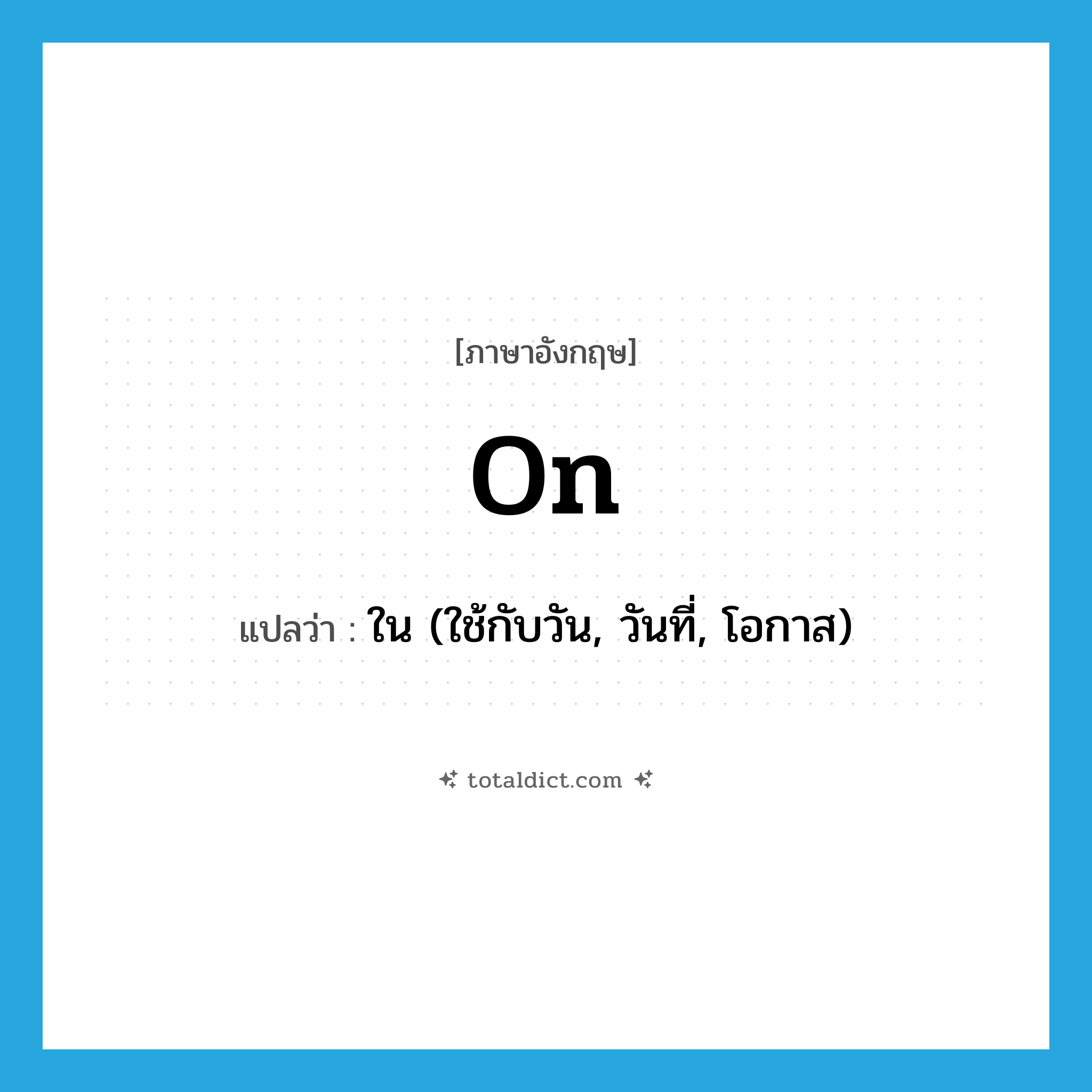 on แปลว่า?, คำศัพท์ภาษาอังกฤษ on แปลว่า ใน (ใช้กับวัน, วันที่, โอกาส) ประเภท PREP หมวด PREP