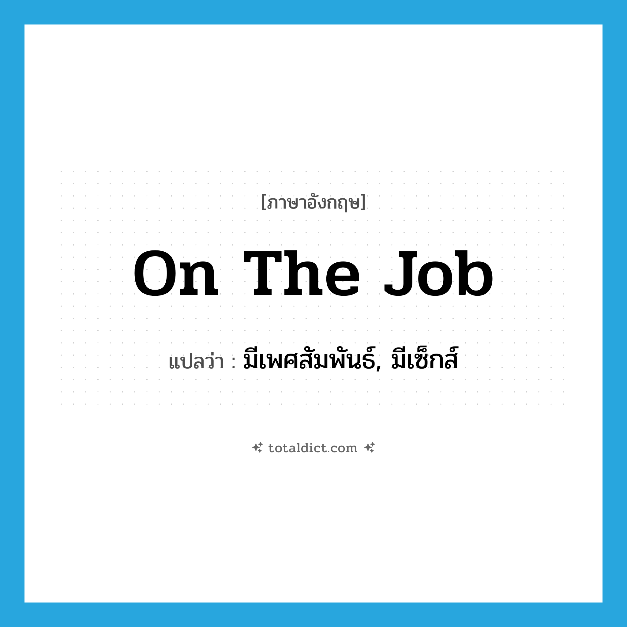 on the job แปลว่า?, คำศัพท์ภาษาอังกฤษ on the job แปลว่า มีเพศสัมพันธ์, มีเซ็กส์ ประเภท SL หมวด SL