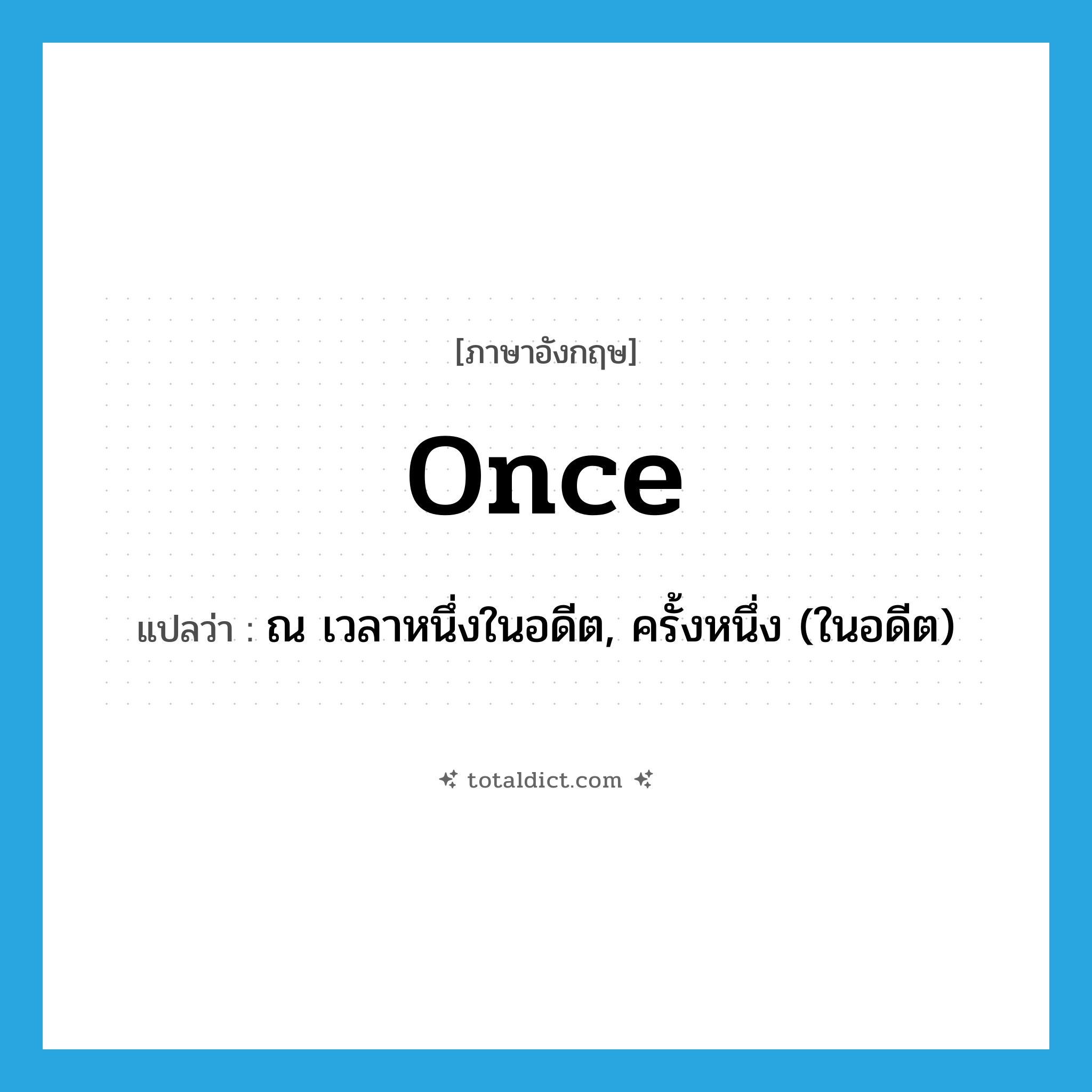 once แปลว่า?, คำศัพท์ภาษาอังกฤษ once แปลว่า ณ เวลาหนึ่งในอดีต, ครั้งหนึ่ง (ในอดีต) ประเภท ADV หมวด ADV