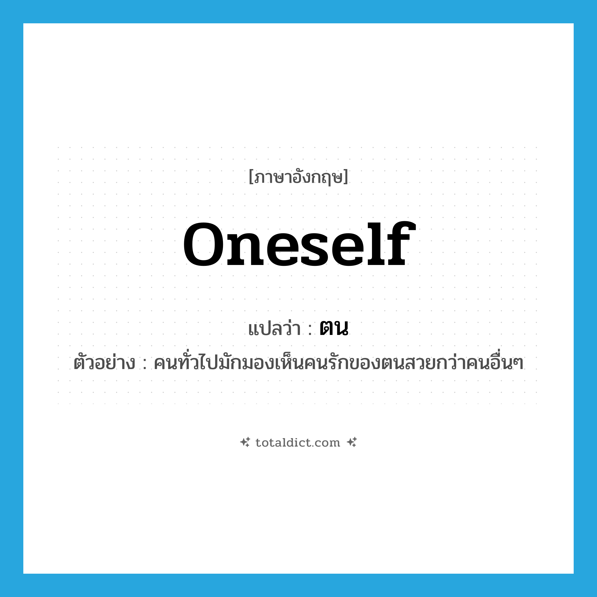 oneself แปลว่า?, คำศัพท์ภาษาอังกฤษ oneself แปลว่า ตน ประเภท N ตัวอย่าง คนทั่วไปมักมองเห็นคนรักของตนสวยกว่าคนอื่นๆ หมวด N