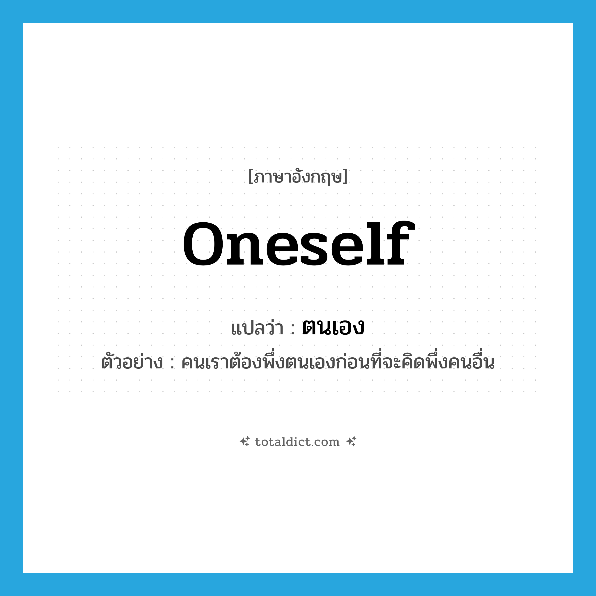 oneself แปลว่า?, คำศัพท์ภาษาอังกฤษ oneself แปลว่า ตนเอง ประเภท PRON ตัวอย่าง คนเราต้องพึ่งตนเองก่อนที่จะคิดพึ่งคนอื่น หมวด PRON