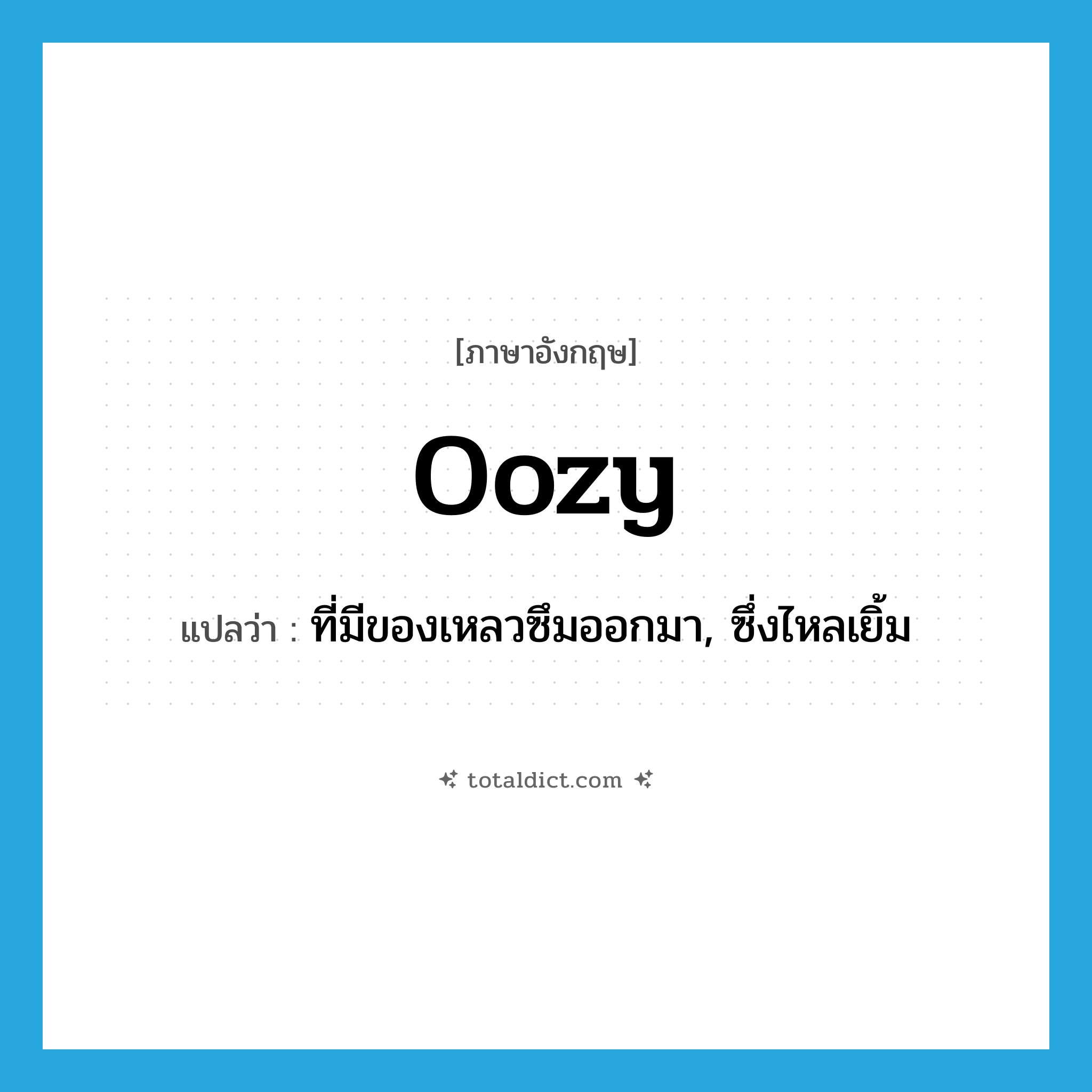 oozy แปลว่า?, คำศัพท์ภาษาอังกฤษ oozy แปลว่า ที่มีของเหลวซึมออกมา, ซึ่งไหลเยิ้ม ประเภท ADJ หมวด ADJ