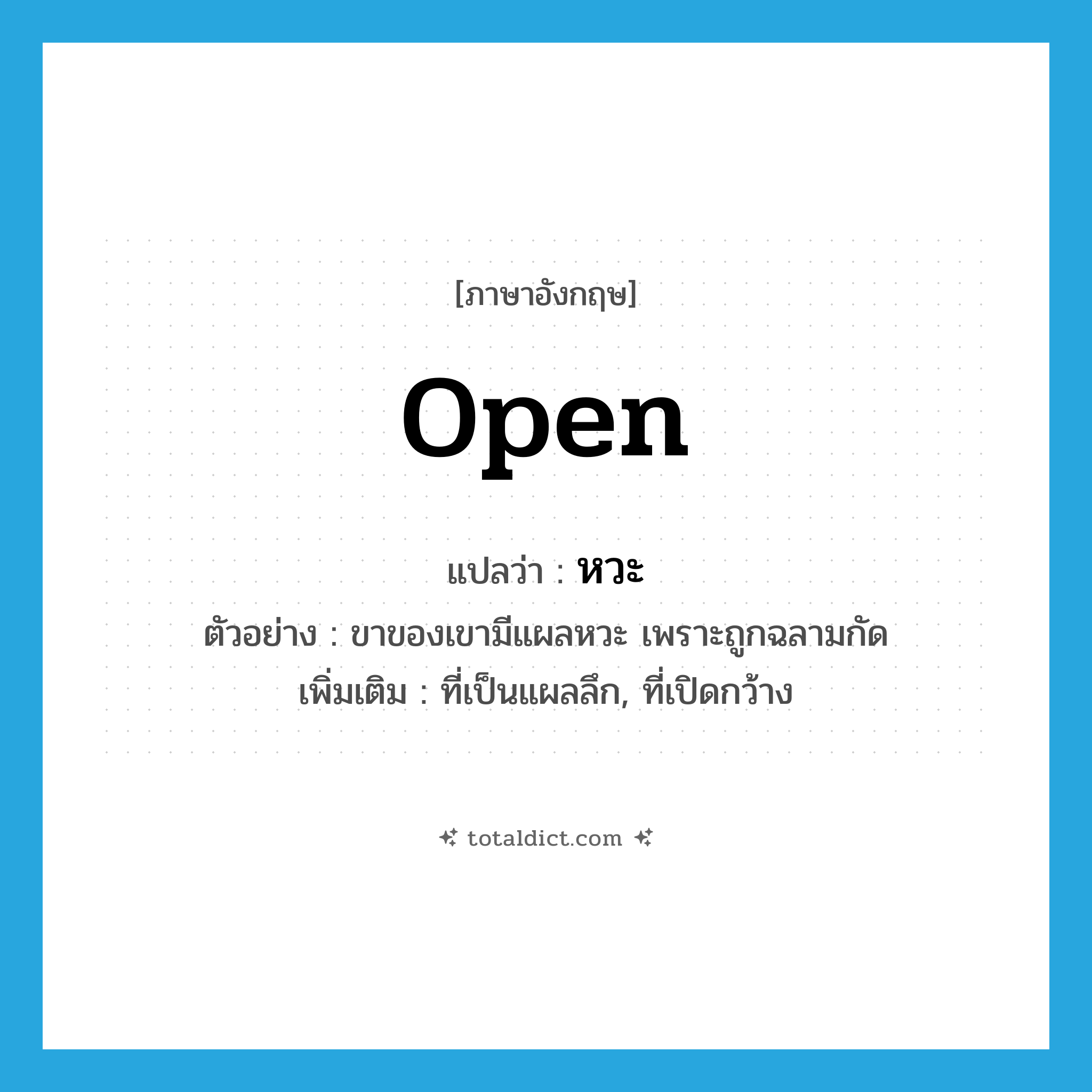 open แปลว่า?, คำศัพท์ภาษาอังกฤษ open แปลว่า หวะ ประเภท ADJ ตัวอย่าง ขาของเขามีแผลหวะ เพราะถูกฉลามกัด เพิ่มเติม ที่เป็นแผลลึก, ที่เปิดกว้าง หมวด ADJ