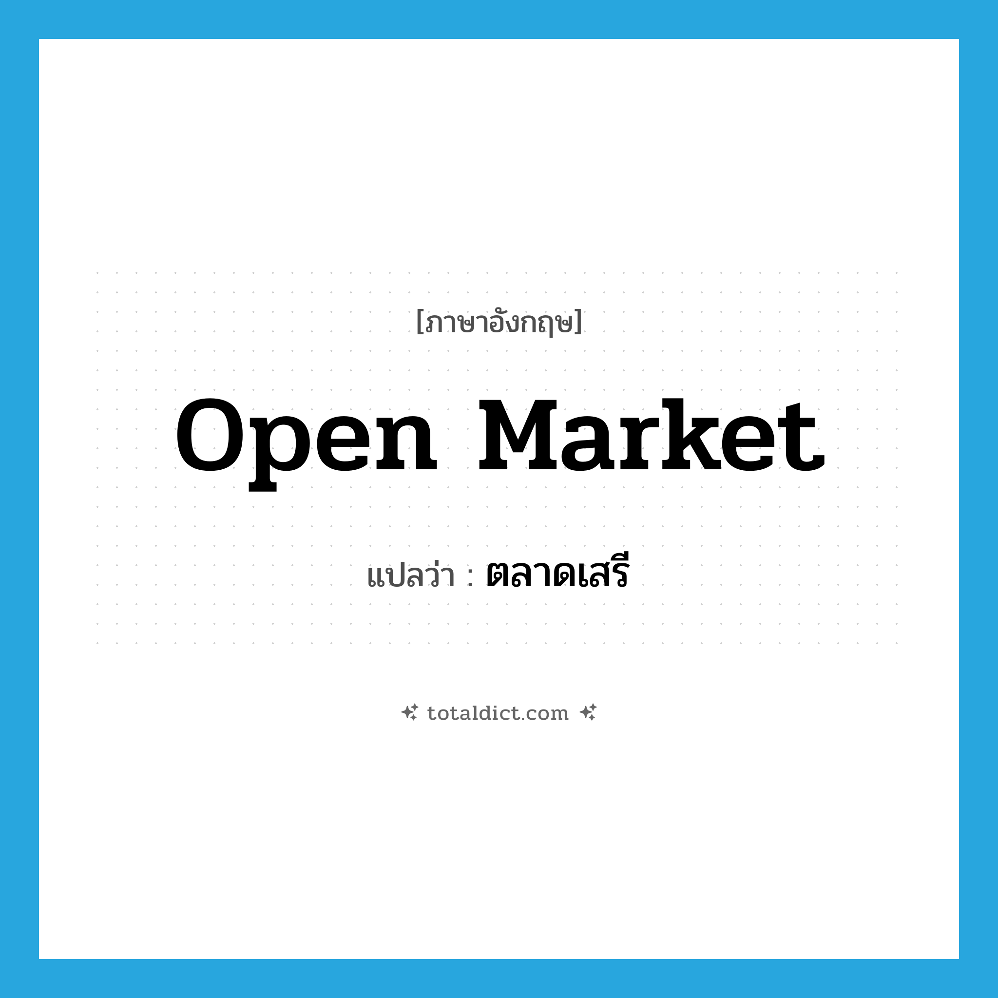 open market แปลว่า?, คำศัพท์ภาษาอังกฤษ open market แปลว่า ตลาดเสรี ประเภท N หมวด N