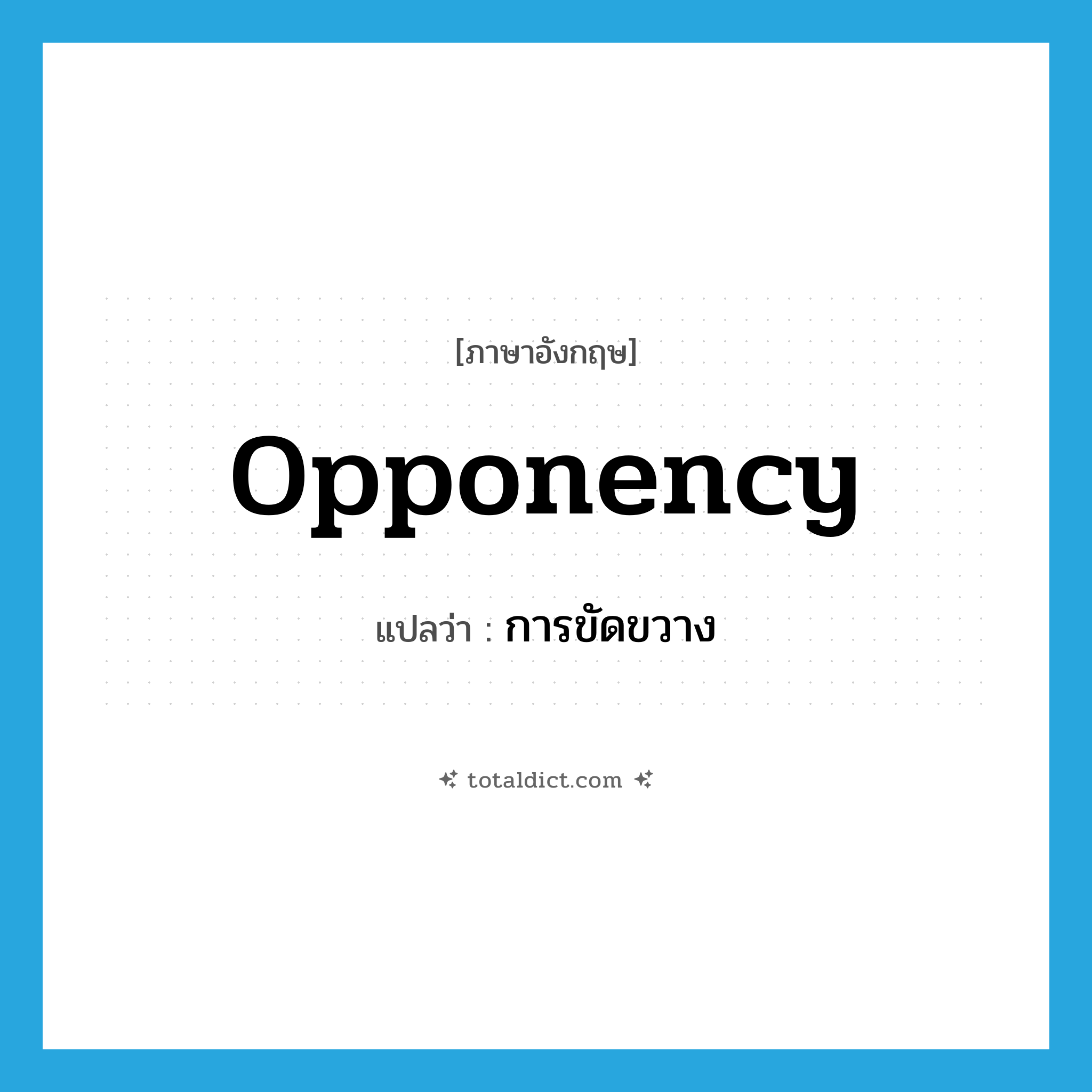 opponency แปลว่า?, คำศัพท์ภาษาอังกฤษ opponency แปลว่า การขัดขวาง ประเภท N หมวด N