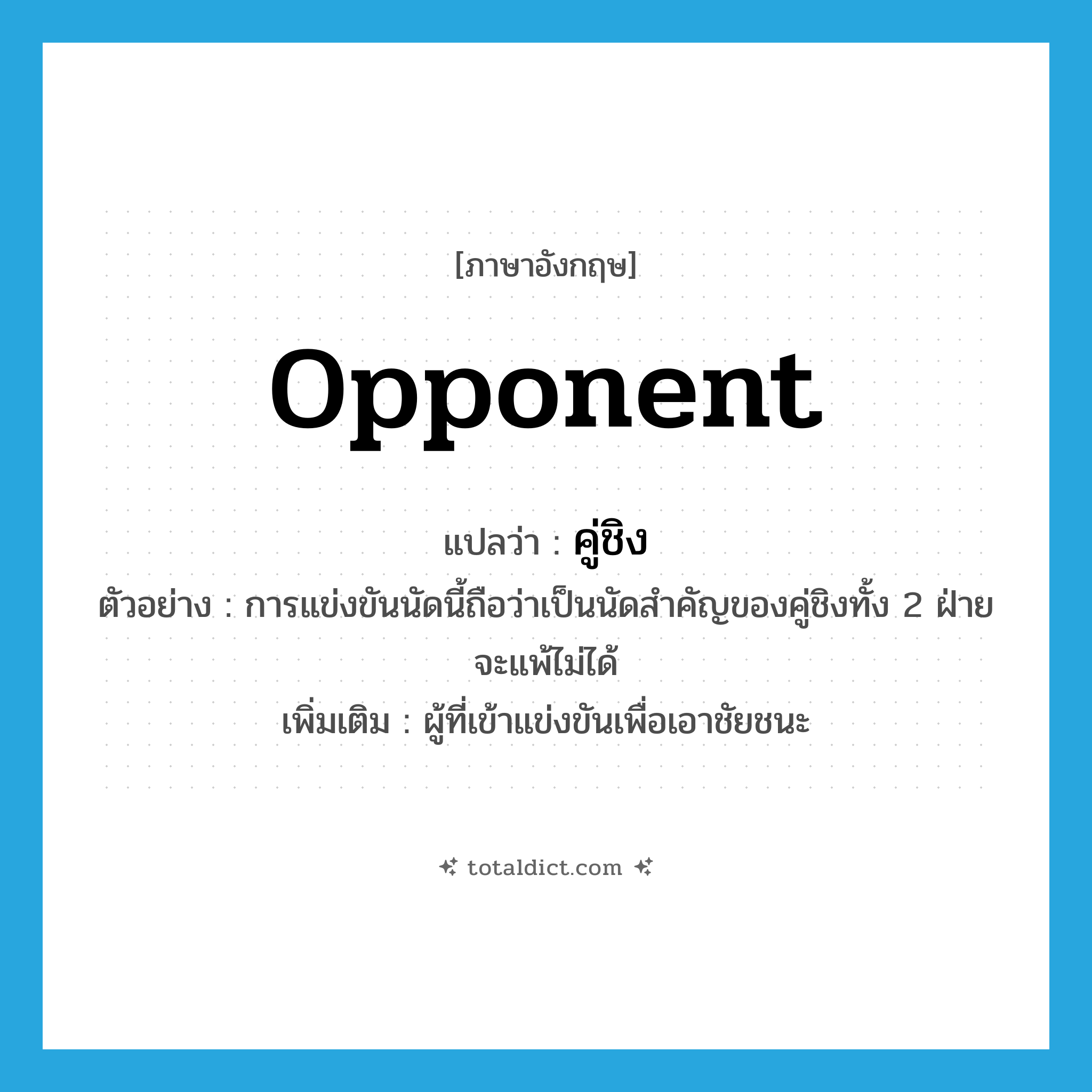 opponent แปลว่า?, คำศัพท์ภาษาอังกฤษ opponent แปลว่า คู่ชิง ประเภท N ตัวอย่าง การแข่งขันนัดนี้ถือว่าเป็นนัดสำคัญของคู่ชิงทั้ง 2 ฝ่ายจะแพ้ไม่ได้ เพิ่มเติม ผู้ที่เข้าแข่งขันเพื่อเอาชัยชนะ หมวด N