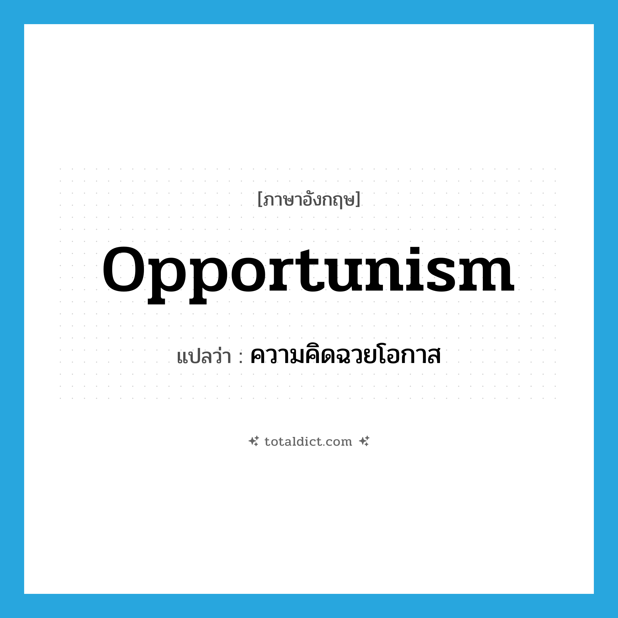 opportunism แปลว่า?, คำศัพท์ภาษาอังกฤษ opportunism แปลว่า ความคิดฉวยโอกาส ประเภท N หมวด N