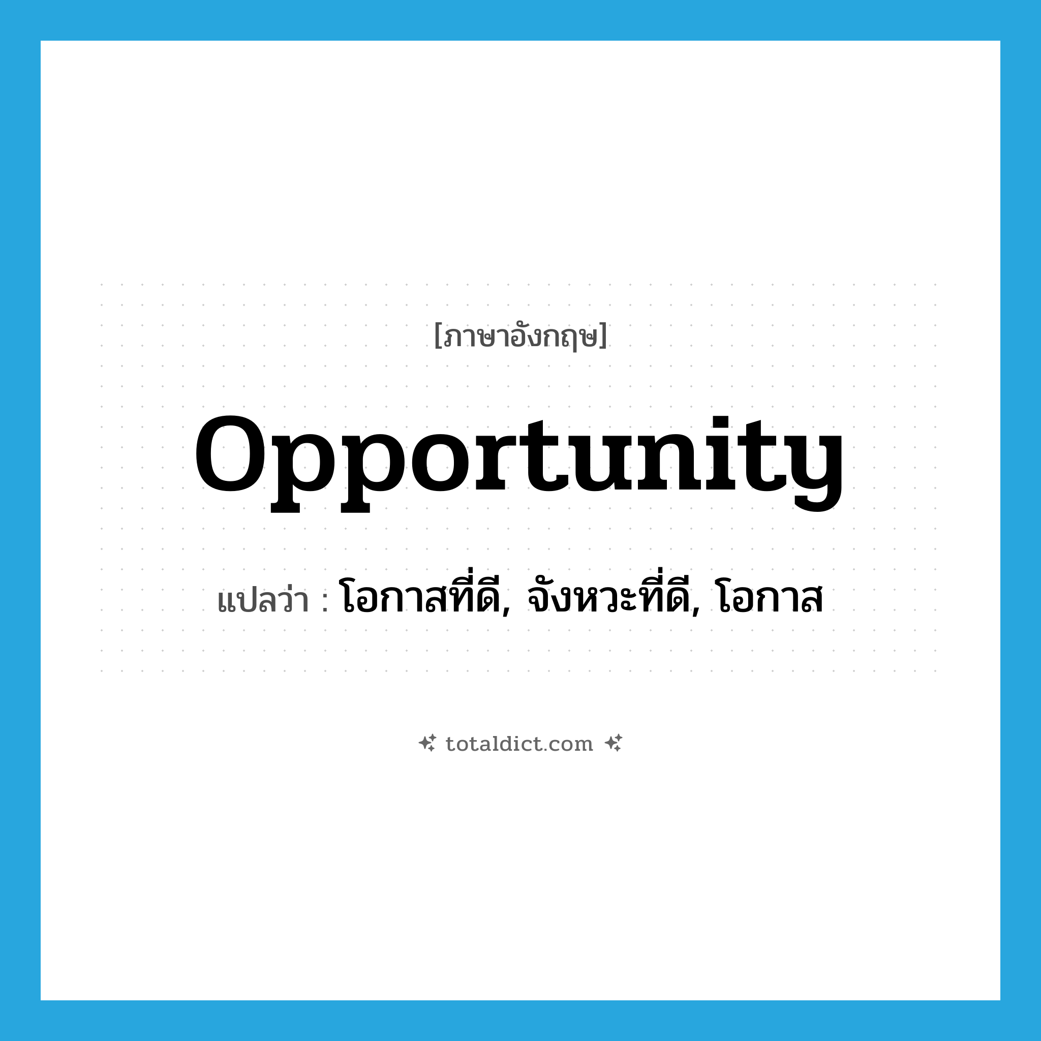 opportunity แปลว่า?, คำศัพท์ภาษาอังกฤษ opportunity แปลว่า โอกาสที่ดี, จังหวะที่ดี, โอกาส ประเภท N หมวด N