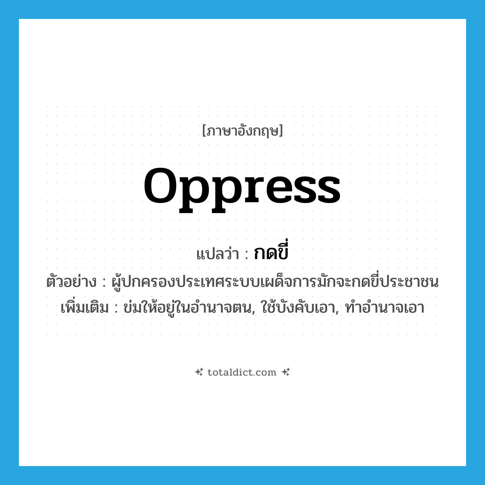 oppress แปลว่า?, คำศัพท์ภาษาอังกฤษ oppress แปลว่า กดขี่ ประเภท V ตัวอย่าง ผู้ปกครองประเทศระบบเผด็จการมักจะกดขี่ประชาชน เพิ่มเติม ข่มให้อยู่ในอำนาจตน, ใช้บังคับเอา, ทำอำนาจเอา หมวด V