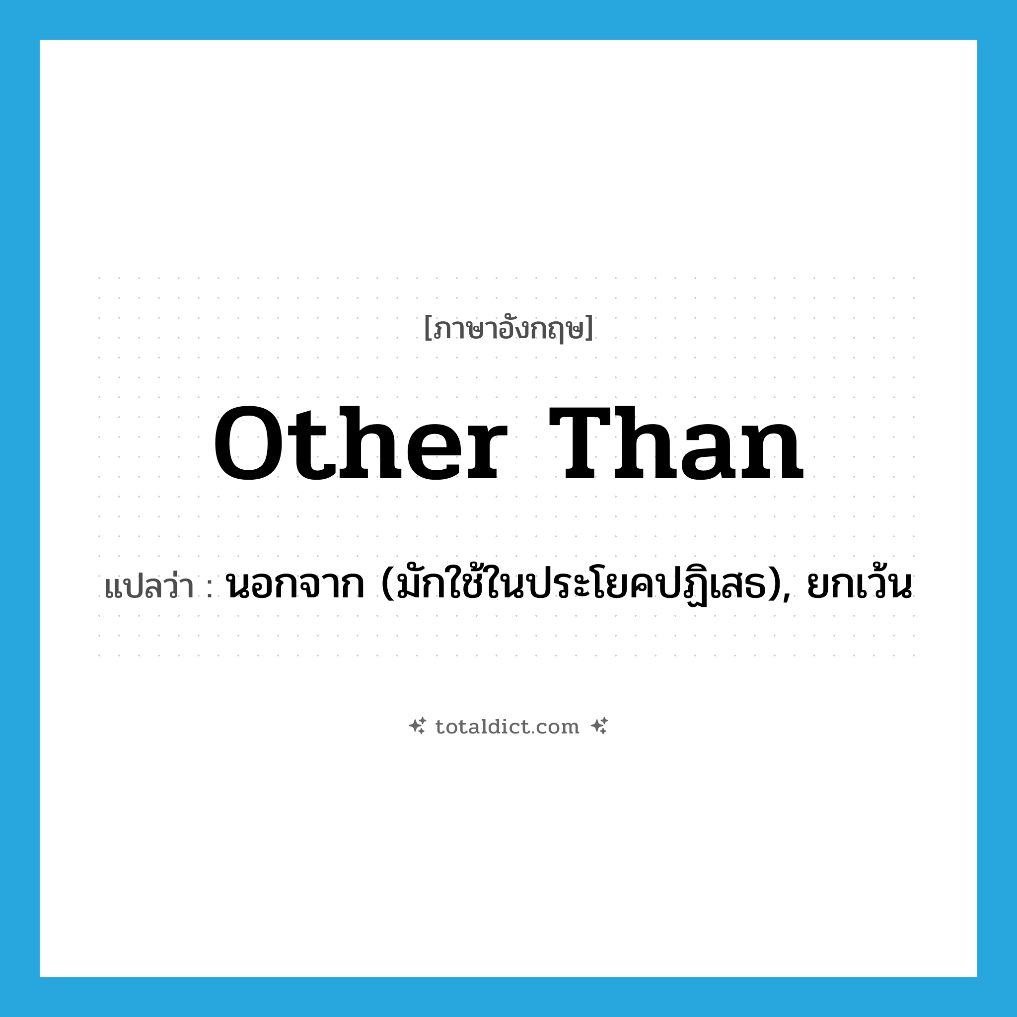 other than แปลว่า?, คำศัพท์ภาษาอังกฤษ other than แปลว่า นอกจาก (มักใช้ในประโยคปฏิเสธ), ยกเว้น ประเภท PREP หมวด PREP