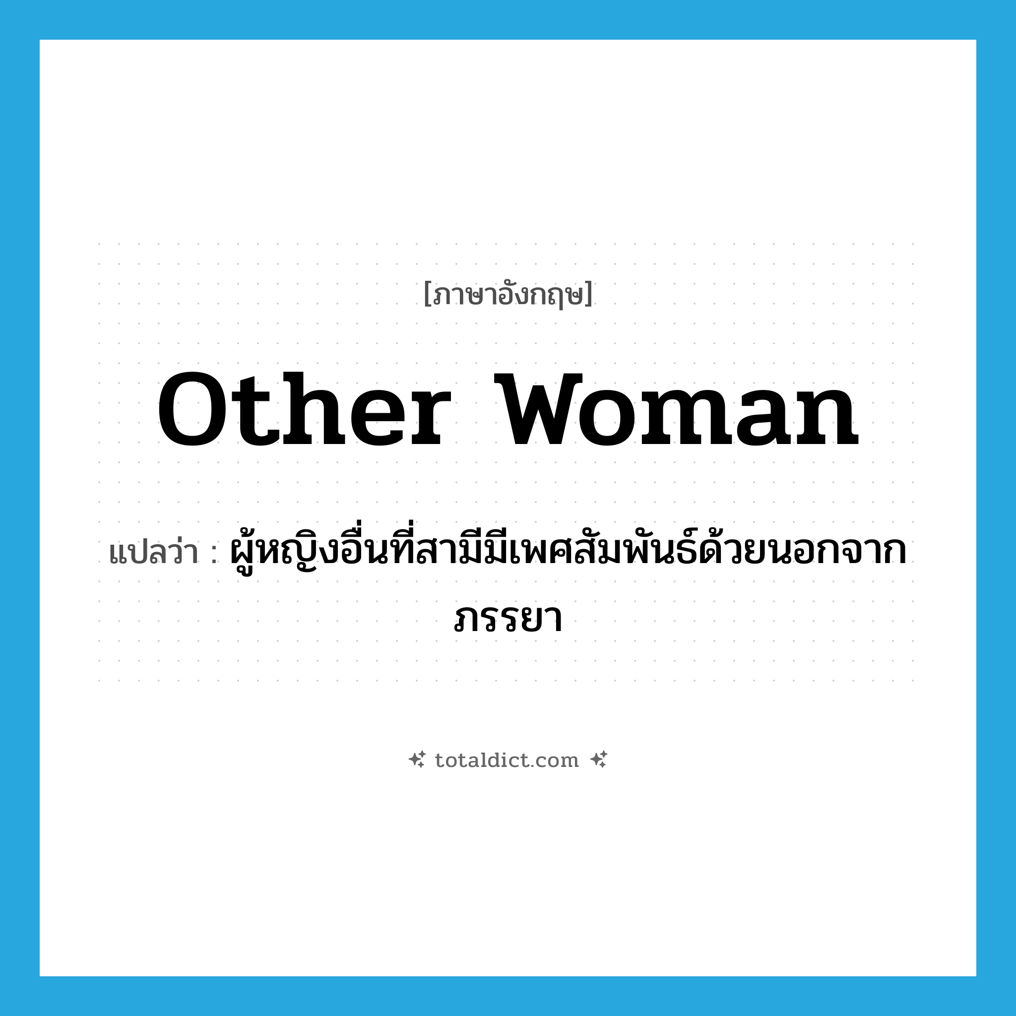 other woman แปลว่า?, คำศัพท์ภาษาอังกฤษ other woman แปลว่า ผู้หญิงอื่นที่สามีมีเพศสัมพันธ์ด้วยนอกจากภรรยา ประเภท N หมวด N