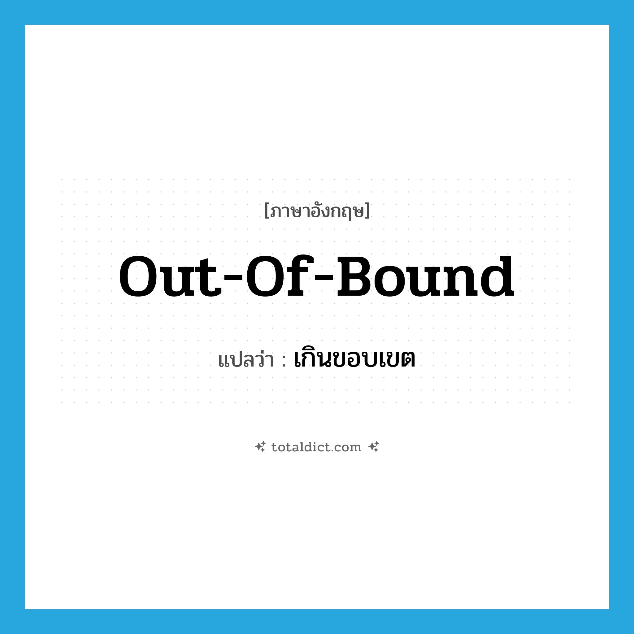 out-of-bound แปลว่า?, คำศัพท์ภาษาอังกฤษ out-of-bound แปลว่า เกินขอบเขต ประเภท ADJ หมวด ADJ