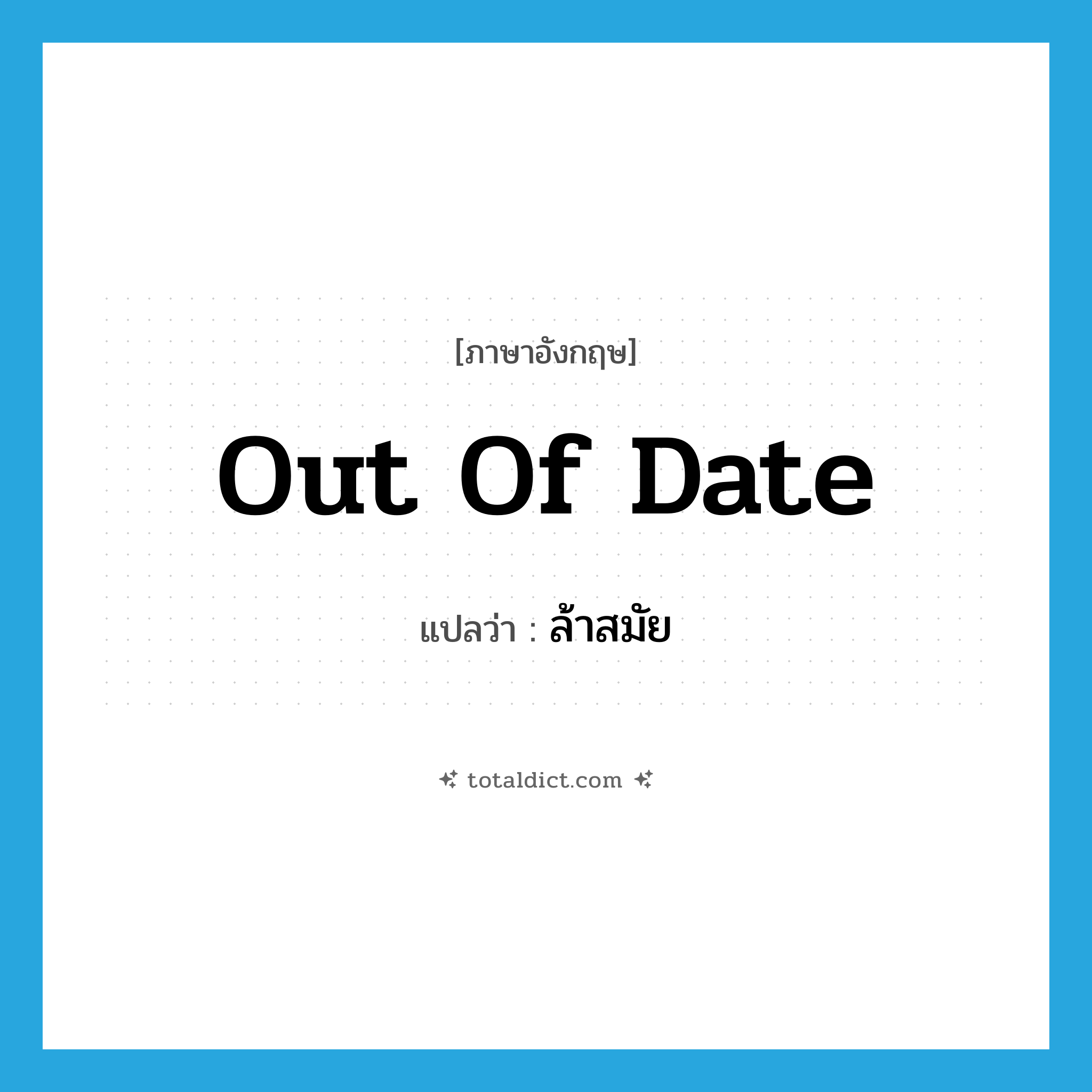 out of date แปลว่า?, คำศัพท์ภาษาอังกฤษ out of date แปลว่า ล้าสมัย ประเภท ADJ หมวด ADJ