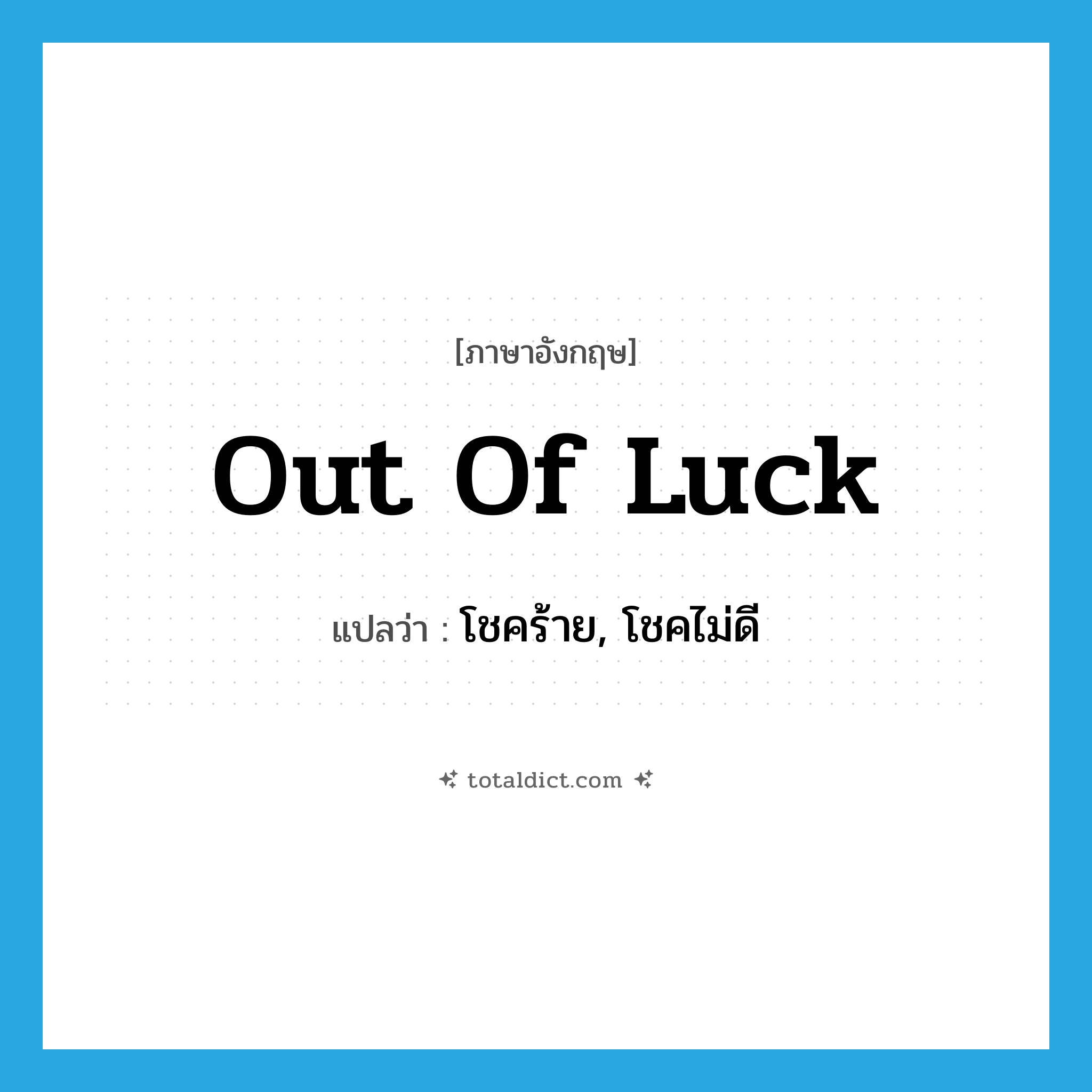 out of luck แปลว่า?, คำศัพท์ภาษาอังกฤษ out of luck แปลว่า โชคร้าย, โชคไม่ดี ประเภท IDM หมวด IDM